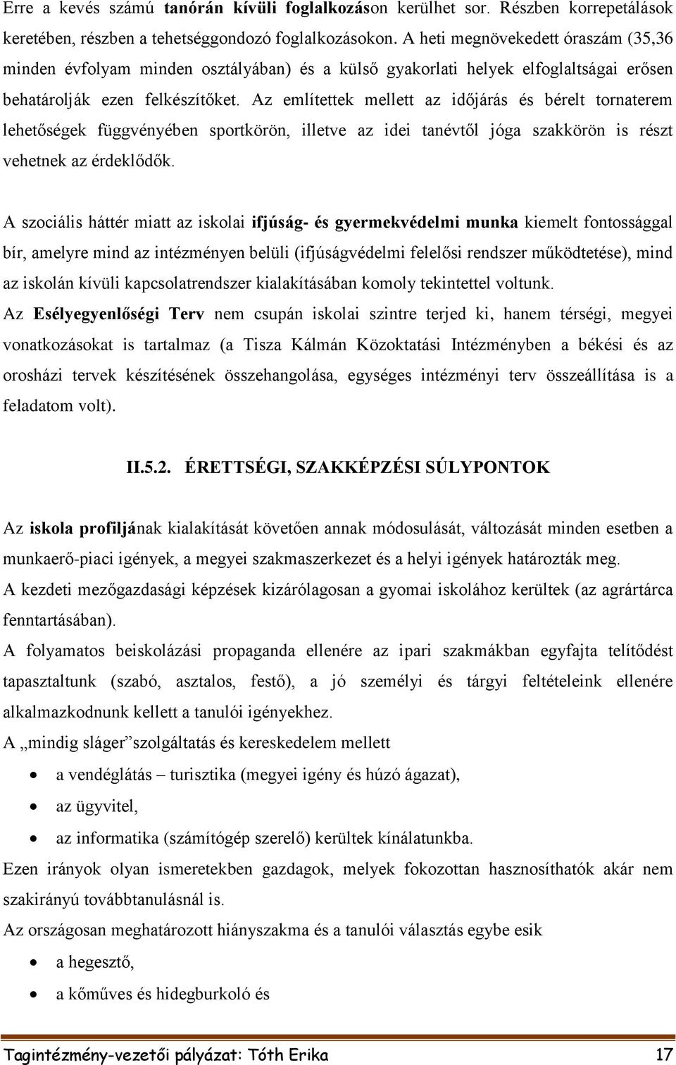 Az említettek mellett az időjárás és bérelt tornaterem lehetőségek függvényében sportkörön, illetve az idei tanévtől jóga szakkörön is részt vehetnek az érdeklődők.