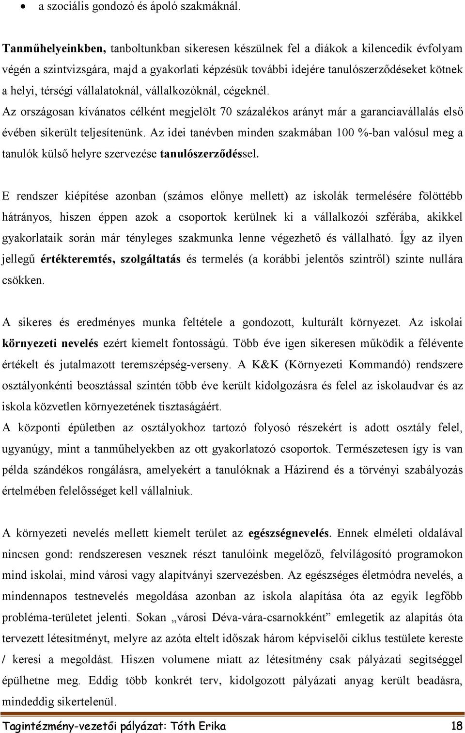 vállalatoknál, vállalkozóknál, cégeknél. Az országosan kívánatos célként megjelölt 70 százalékos arányt már a garanciavállalás első évében sikerült teljesítenünk.