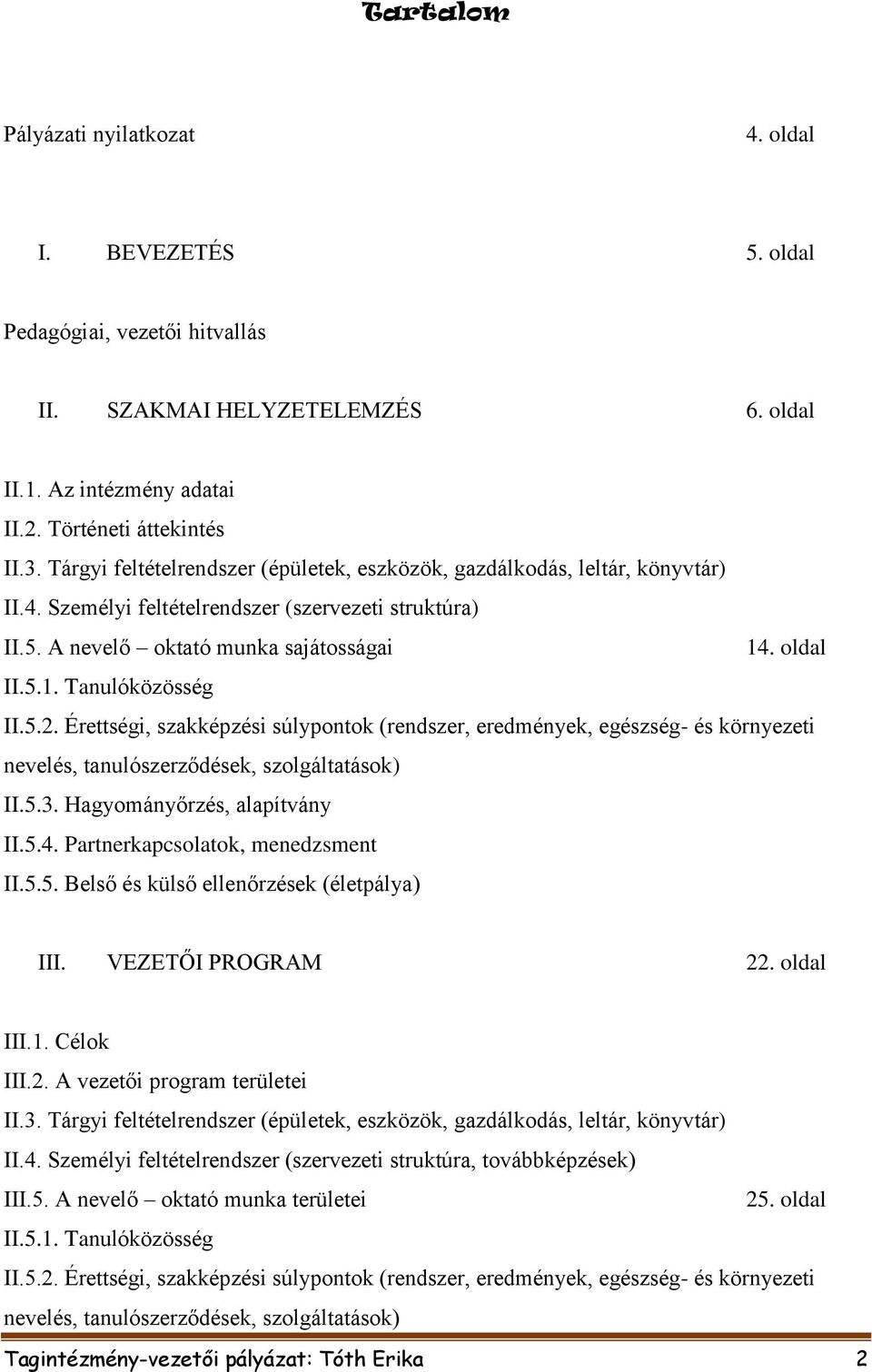 5.2. Érettségi, szakképzési súlypontok (rendszer, eredmények, egészség- és környezeti nevelés, tanulószerződések, szolgáltatások) II.5.3. Hagyományőrzés, alapítvány II.5.4.