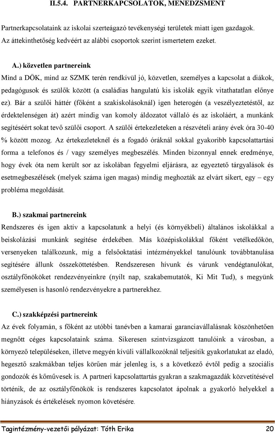 ) közvetlen partnereink Mind a DÖK, mind az SZMK terén rendkívül jó, közvetlen, személyes a kapcsolat a diákok, pedagógusok és szülők között (a családias hangulatú kis iskolák egyik vitathatatlan