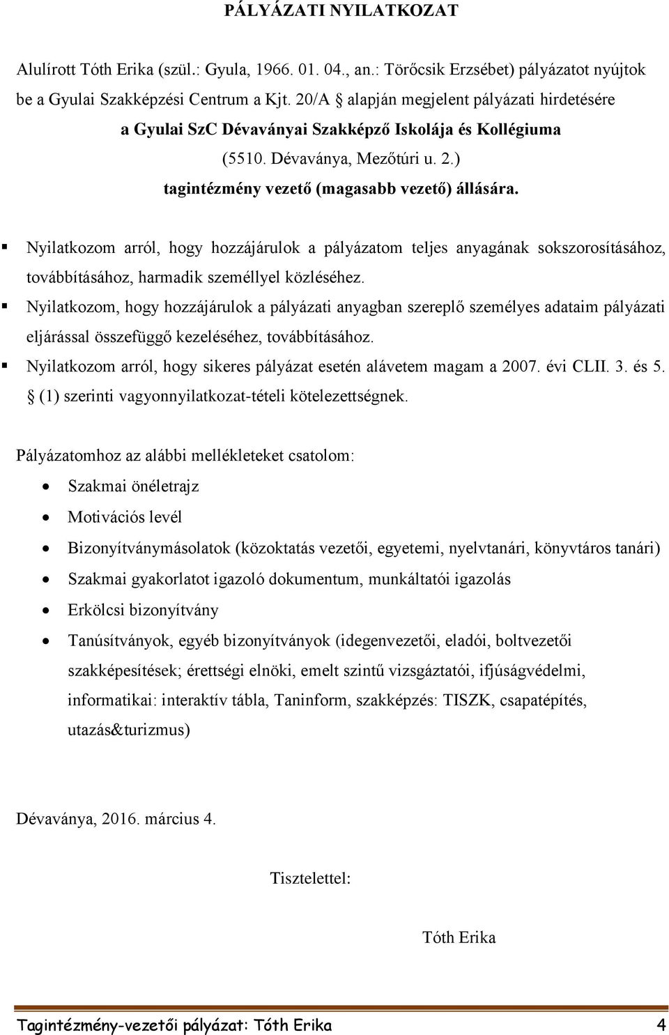 Nyilatkozom arról, hogy hozzájárulok a pályázatom teljes anyagának sokszorosításához, továbbításához, harmadik személlyel közléséhez.