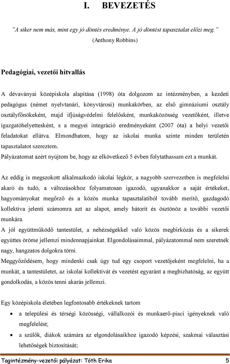 gimnáziumi osztály osztályfőnökeként, majd ifjúságvédelmi felelősként, munkaközösség vezetőként, illetve igazgatóhelyettesként, s a megyei integráció eredményeként (2007 óta) a helyi vezetői