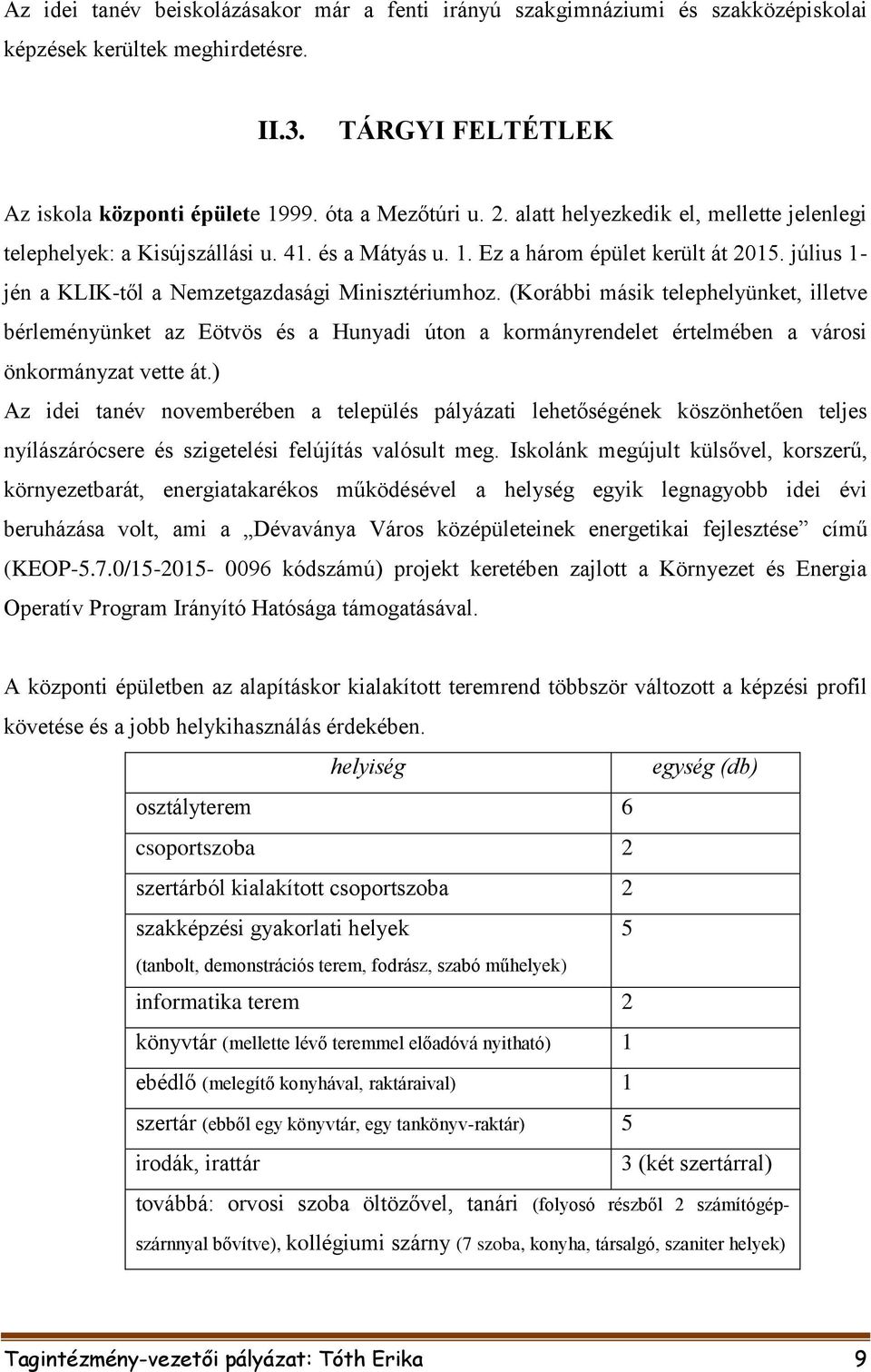 (Korábbi másik telephelyünket, illetve bérleményünket az Eötvös és a Hunyadi úton a kormányrendelet értelmében a városi önkormányzat vette át.