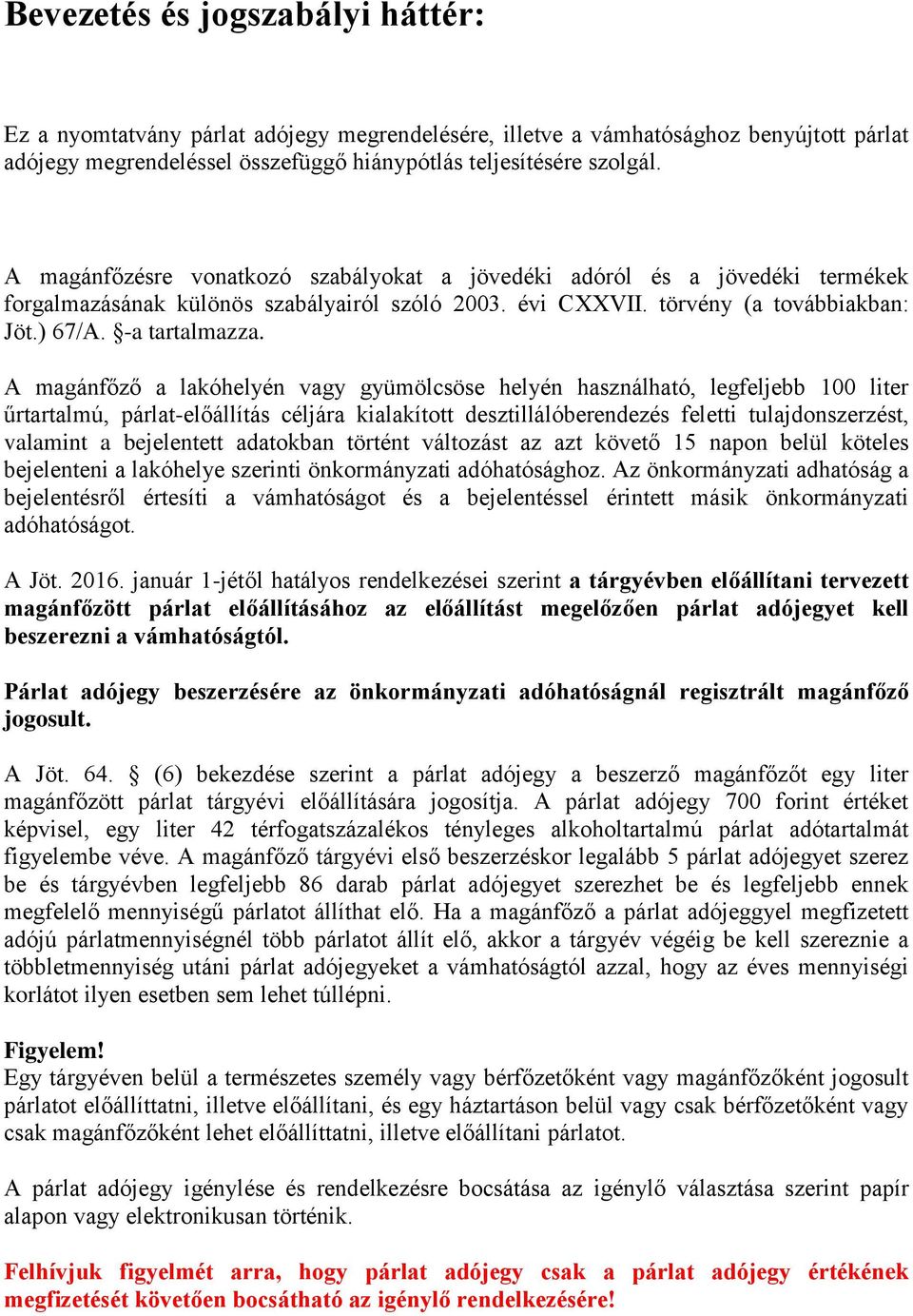 A magánfőző a lakóhelyén vagy gyümölcsöse helyén használható, legfeljebb 100 liter űrtartalmú, párlat-előállítás céljára kialakított desztillálóberendezés feletti tulajdonszerzést, valamint a