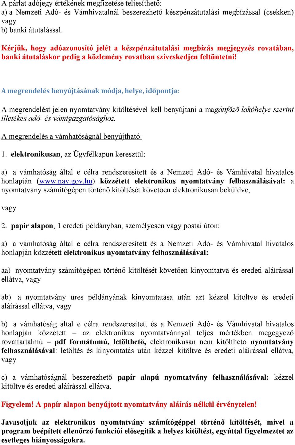 A megrendelés benyújtásának módja, helye, időpontja: A megrendelést jelen nyomtatvány kitöltésével kell benyújtani a magánfőző lakóhelye szerint illetékes adó- és vámigazgatósághoz.