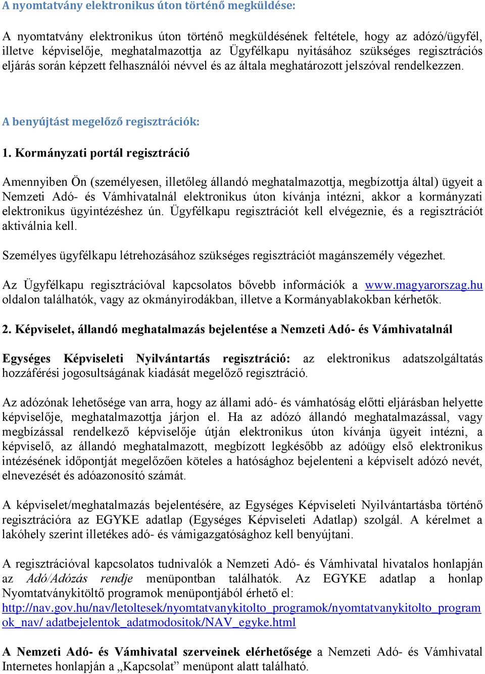 Kormányzati portál regisztráció Amennyiben Ön (személyesen, illetőleg állandó meghatalmazottja, megbízottja által) ügyeit a Nemzeti Adó- és Vámhivatalnál elektronikus úton kívánja intézni, akkor a