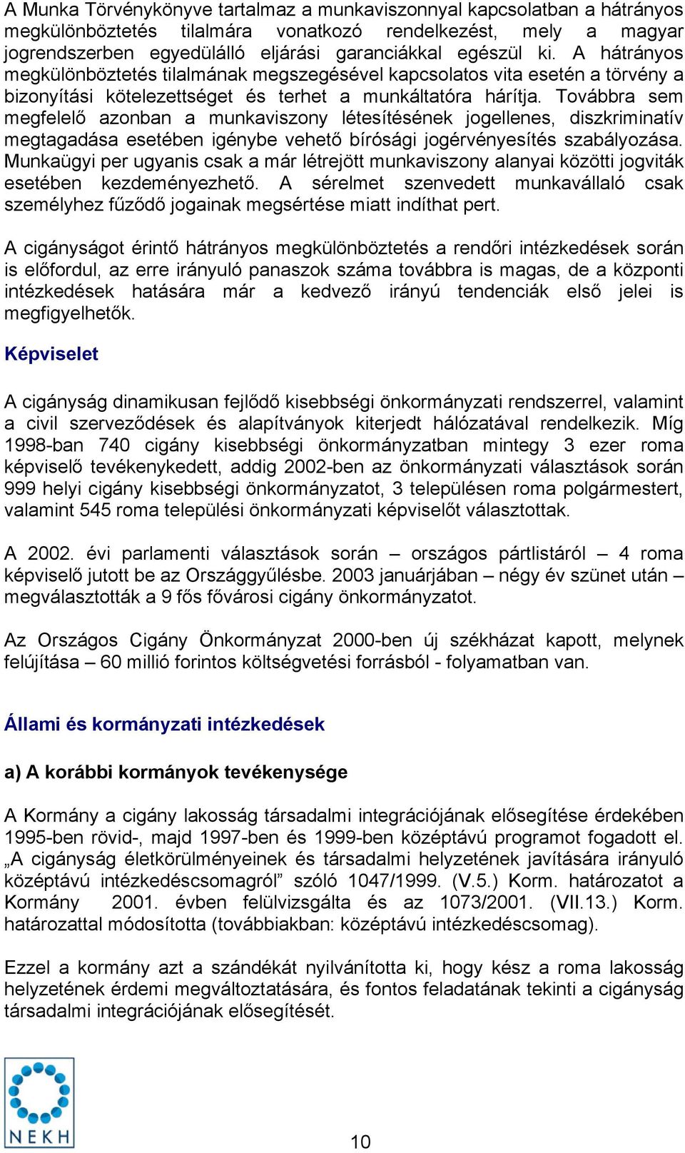 Továbbra sem megfelelő azonban a munkaviszony létesítésének jogellenes, diszkriminatív megtagadása esetében igénybe vehető bírósági jogérvényesítés szabályozása.