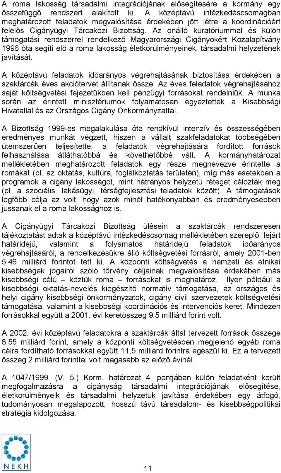 Az önálló kuratóriummal és külön támogatási rendszerrel rendelkező Magyarországi Cigányokért Közalapítvány 1996 óta segíti elő a roma lakosság életkörülményeinek, társadalmi helyzetének javítását.