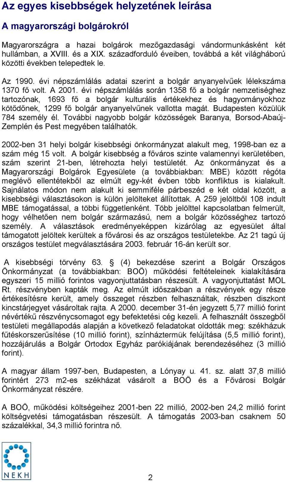 évi népszámlálás során 1358 fő a bolgár nemzetiséghez tartozónak, 1693 fő a bolgár kulturális értékekhez és hagyományokhoz kötődőnek, 1299 fő bolgár anyanyelvűnek vallotta magát.