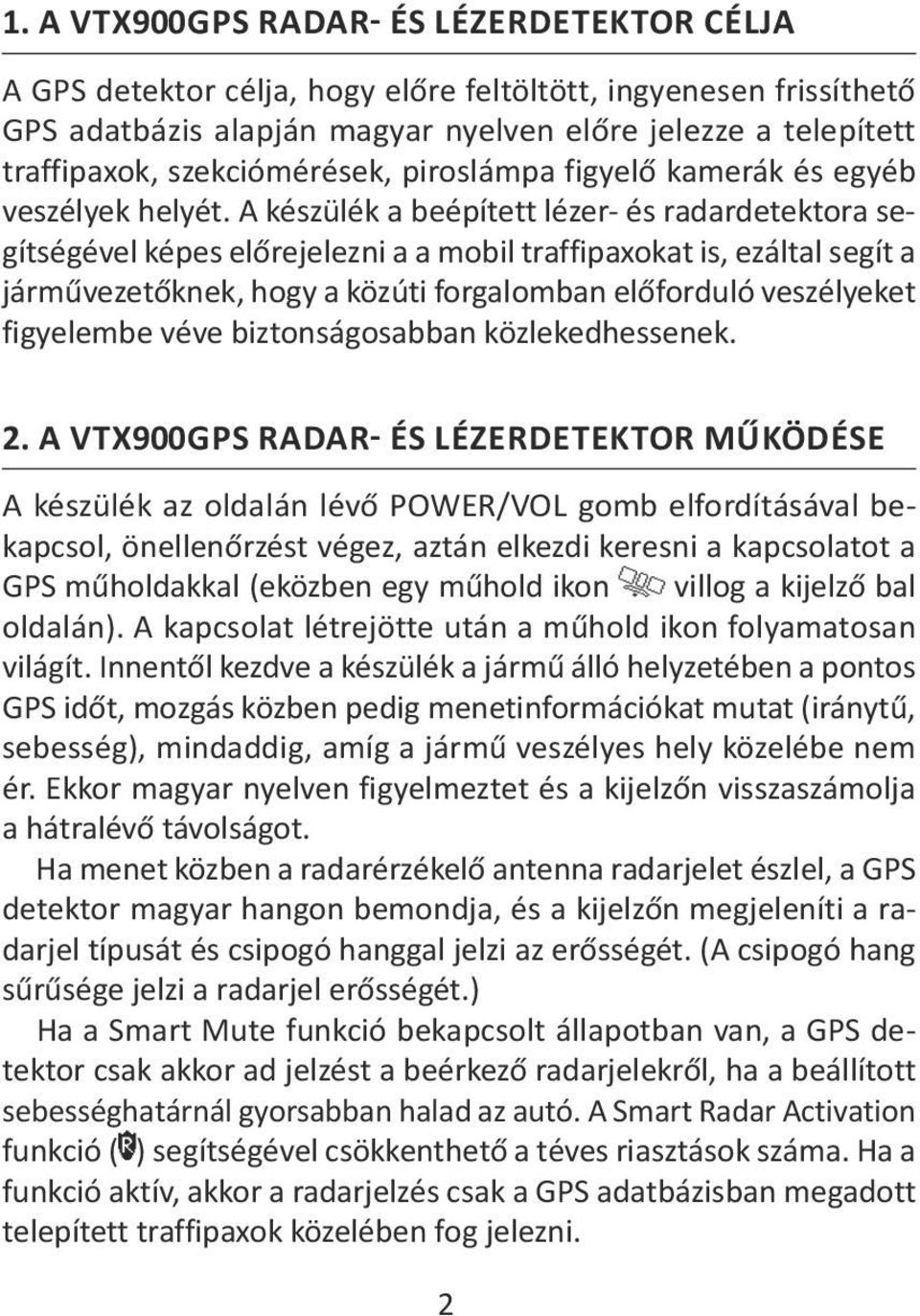 A készülék a beépített lézer- és radardetektora segítségével képes előrejelezni a a mobil traffipaxokat is, ezáltal segít a járművezetőknek, hogy a közúti forgalomban előforduló veszélyeket