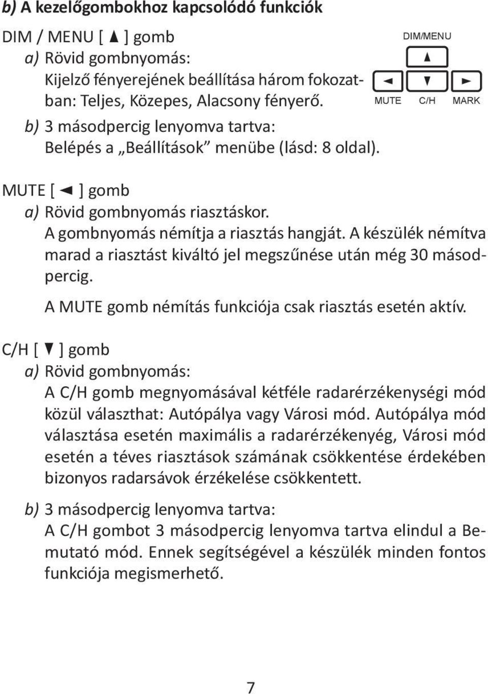 A készülék némítva marad a riasztást kiváltó jel megszűnése után még 30 másodpercig. A MUTE gomb némítás funkciója csak riasztás esetén aktív.