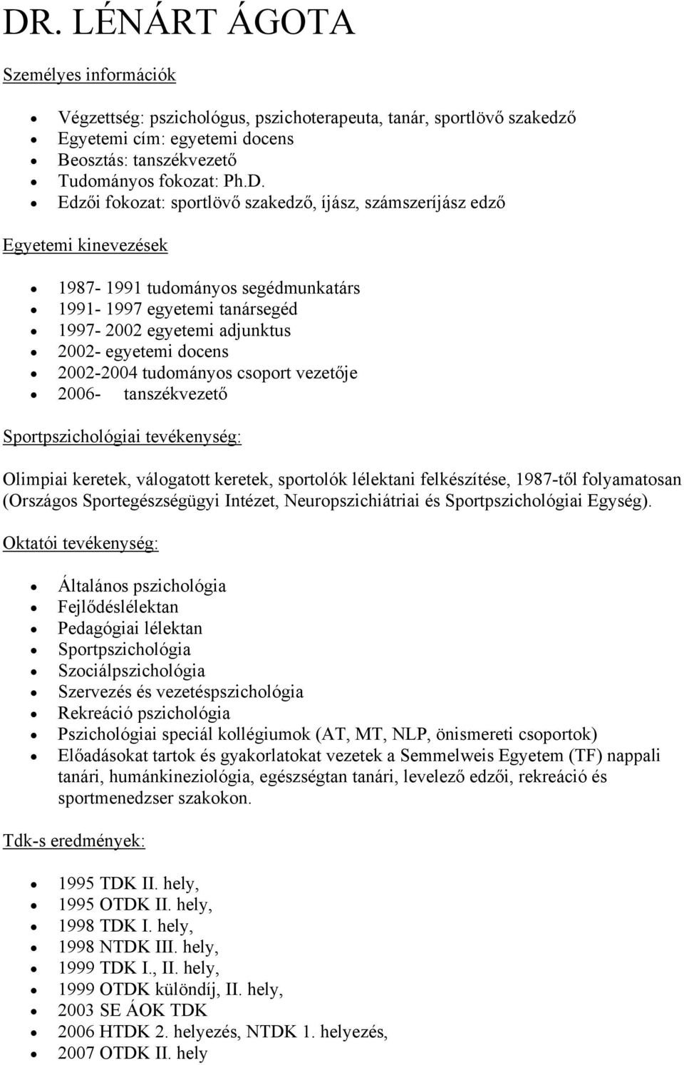 2002-2004 tudományos csoport vezetője 2006- tanszékvezető Sportpszichológiai tevékenység: Olimpiai keretek, válogatott keretek, sportolók lélektani felkészítése, 1987-től folyamatosan (Országos