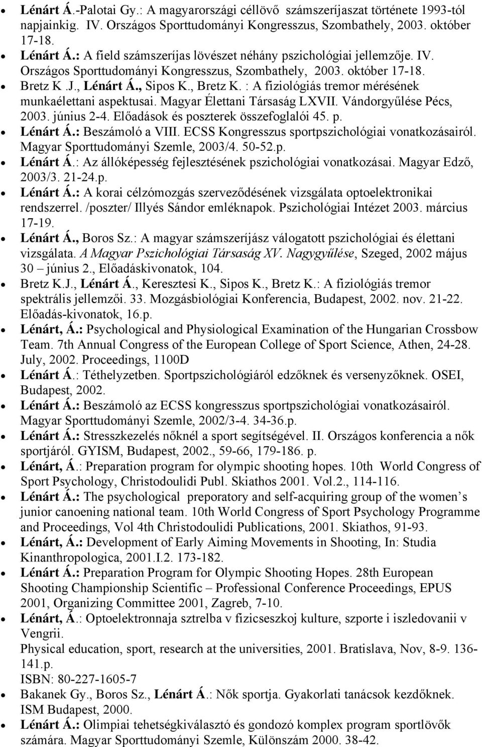 : A fiziológiás tremor mérésének munkaélettani aspektusai. Magyar Élettani Társaság LXVII. Vándorgyűlése Pécs, 2003. június 2-4. Előadások és poszterek összefoglalói 45. p. Lénárt Á.