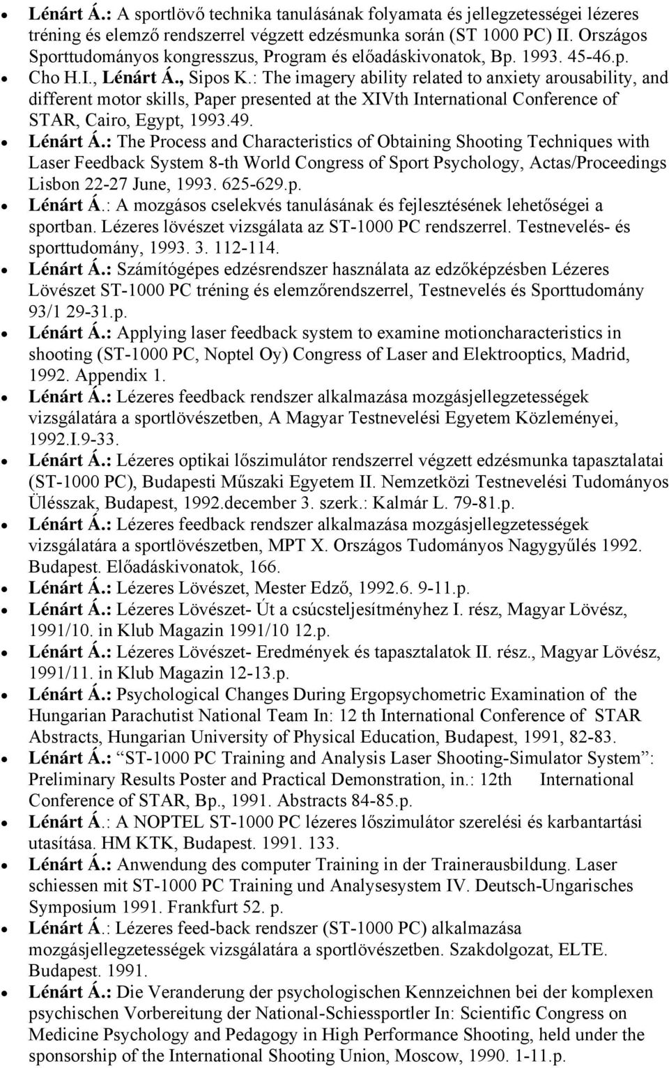 : The imagery ability related to anxiety arousability, and different motor skills, Paper presented at the XIVth International Conference of STAR, Cairo, Egypt, 1993.49. Lénárt Á.