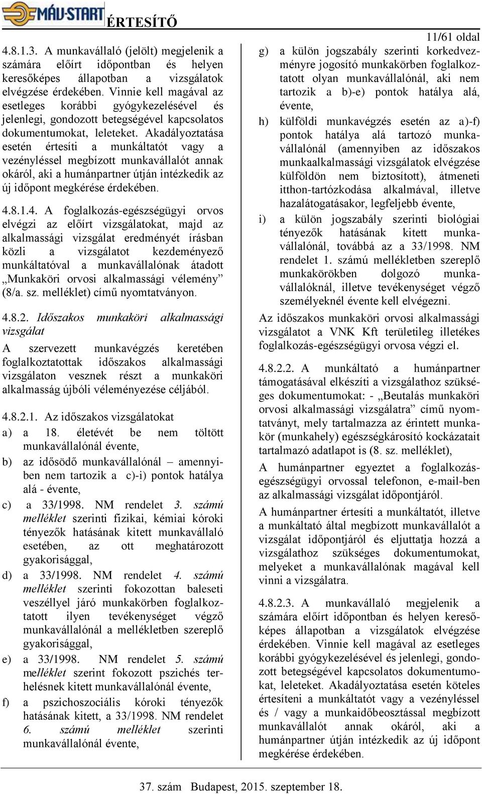 Akadályoztatása esetén értesíti a munkáltatót vagy a vezényléssel megbízott munkavállalót annak okáról, aki a humánpartner útján intézkedik az új időpont megkérése érdekében. 4.