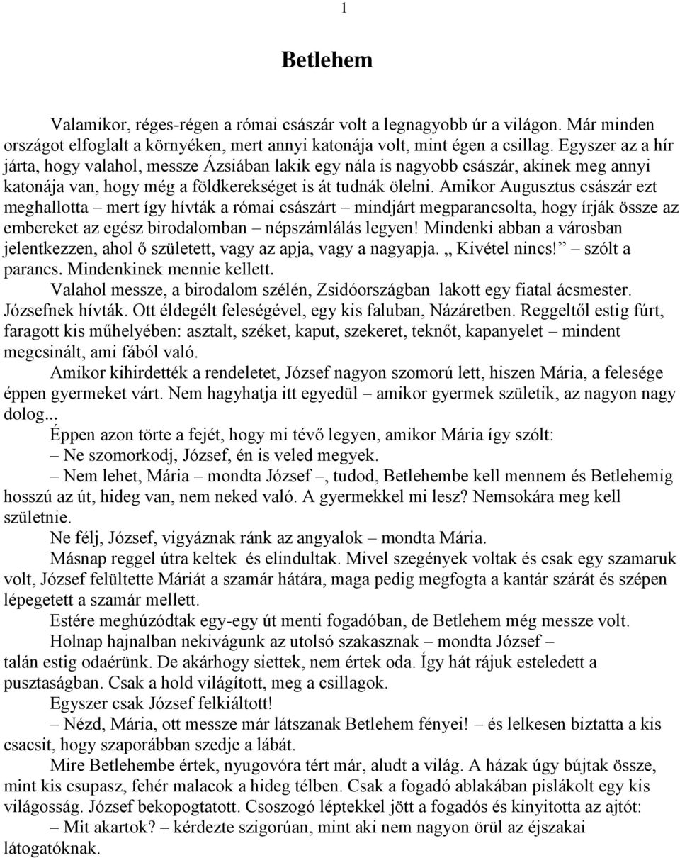 Amikor Augusztus császár ezt meghallotta mert így hívták a római császárt mindjárt megparancsolta, hogy írják össze az embereket az egész birodalomban népszámlálás legyen!