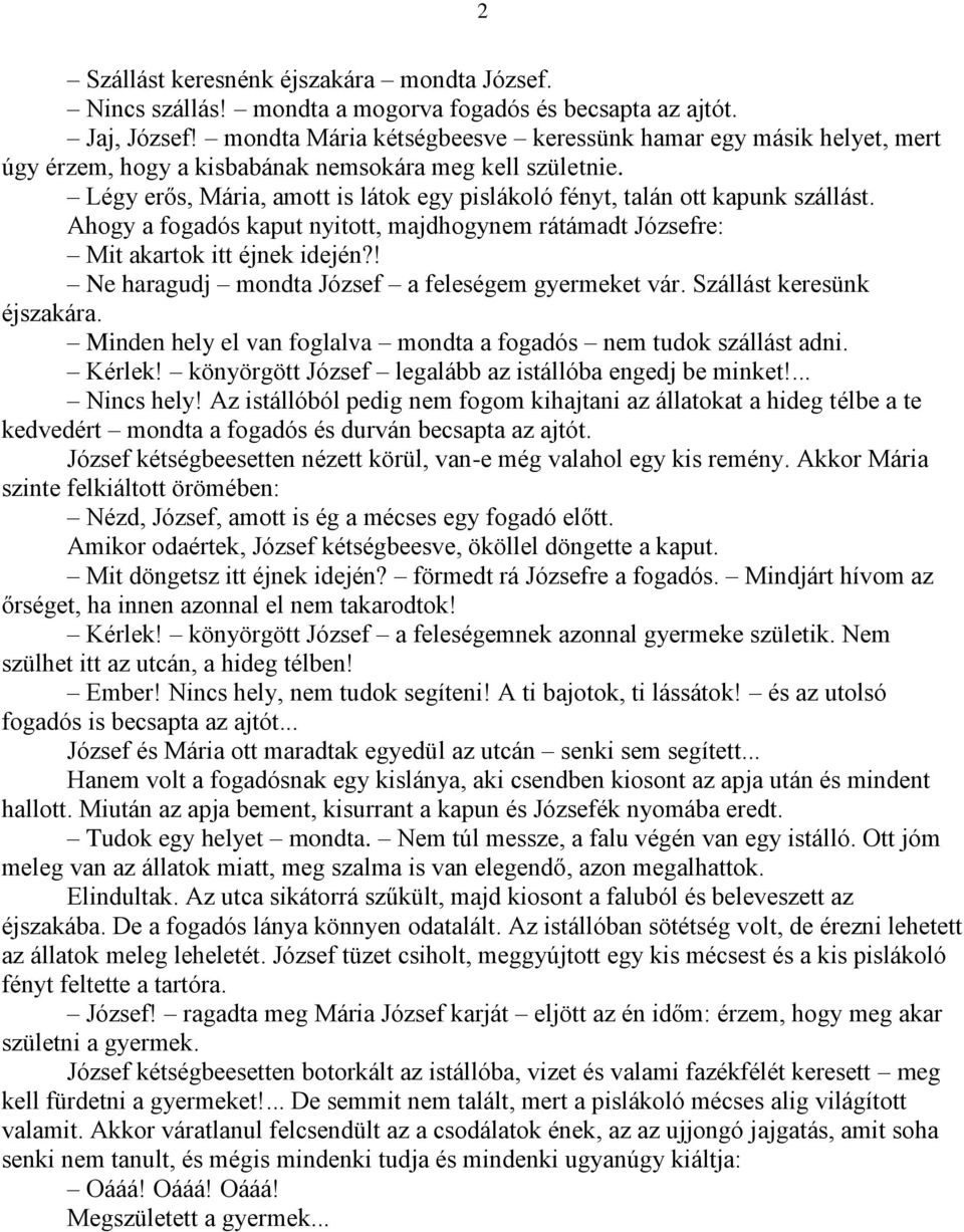 Légy erős, Mária, amott is látok egy pislákoló fényt, talán ott kapunk szállást. Ahogy a fogadós kaput nyitott, majdhogynem rátámadt Józsefre: Mit akartok itt éjnek idején?