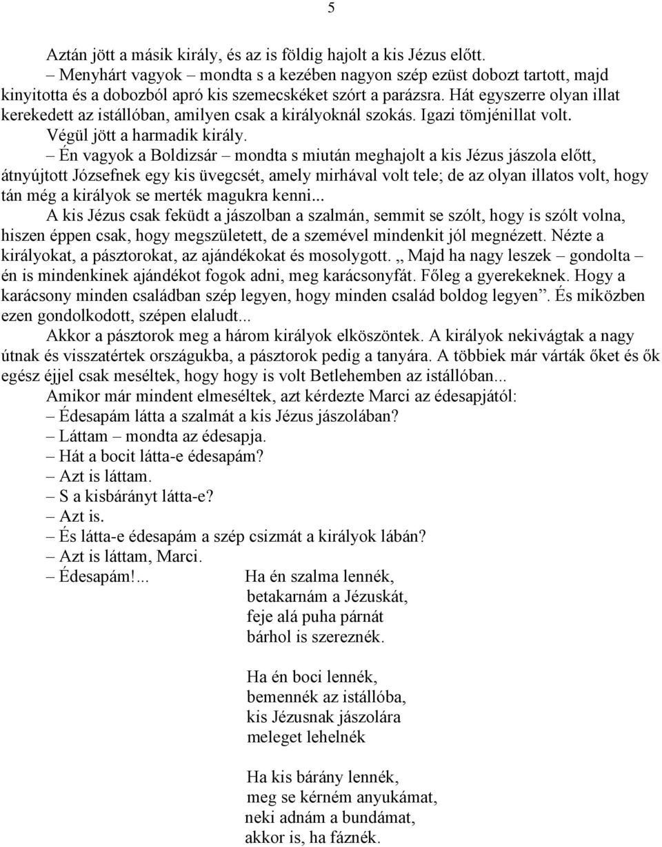 Hát egyszerre olyan illat kerekedett az istállóban, amilyen csak a királyoknál szokás. Igazi tömjénillat volt. Végül jött a harmadik király.