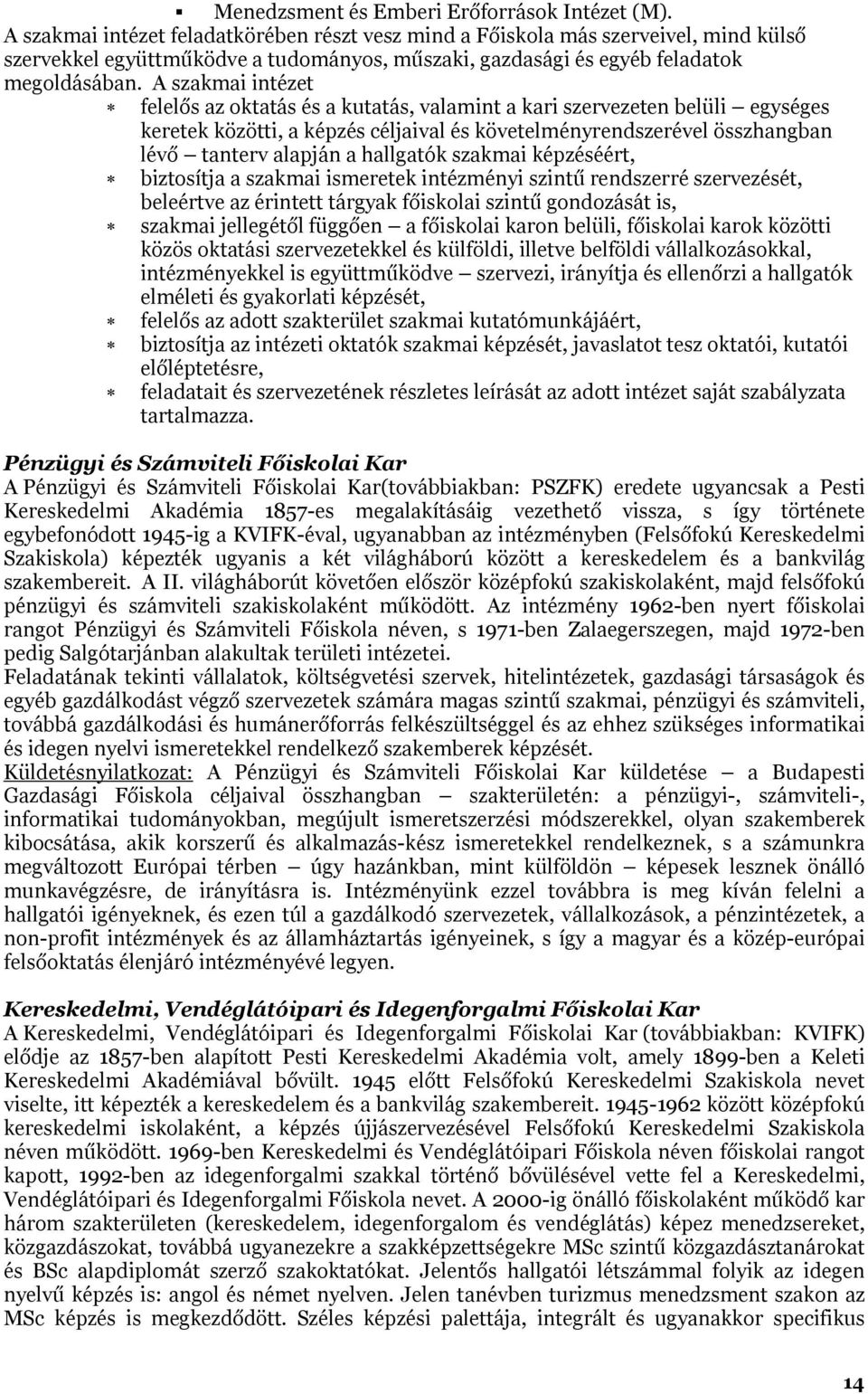 A szakmai intézet felelős az oktatás és a kutatás, valamint a kari szervezeten belüli egységes keretek közötti, a képzés céljaival és követelményrendszerével összhangban lévő tanterv alapján a