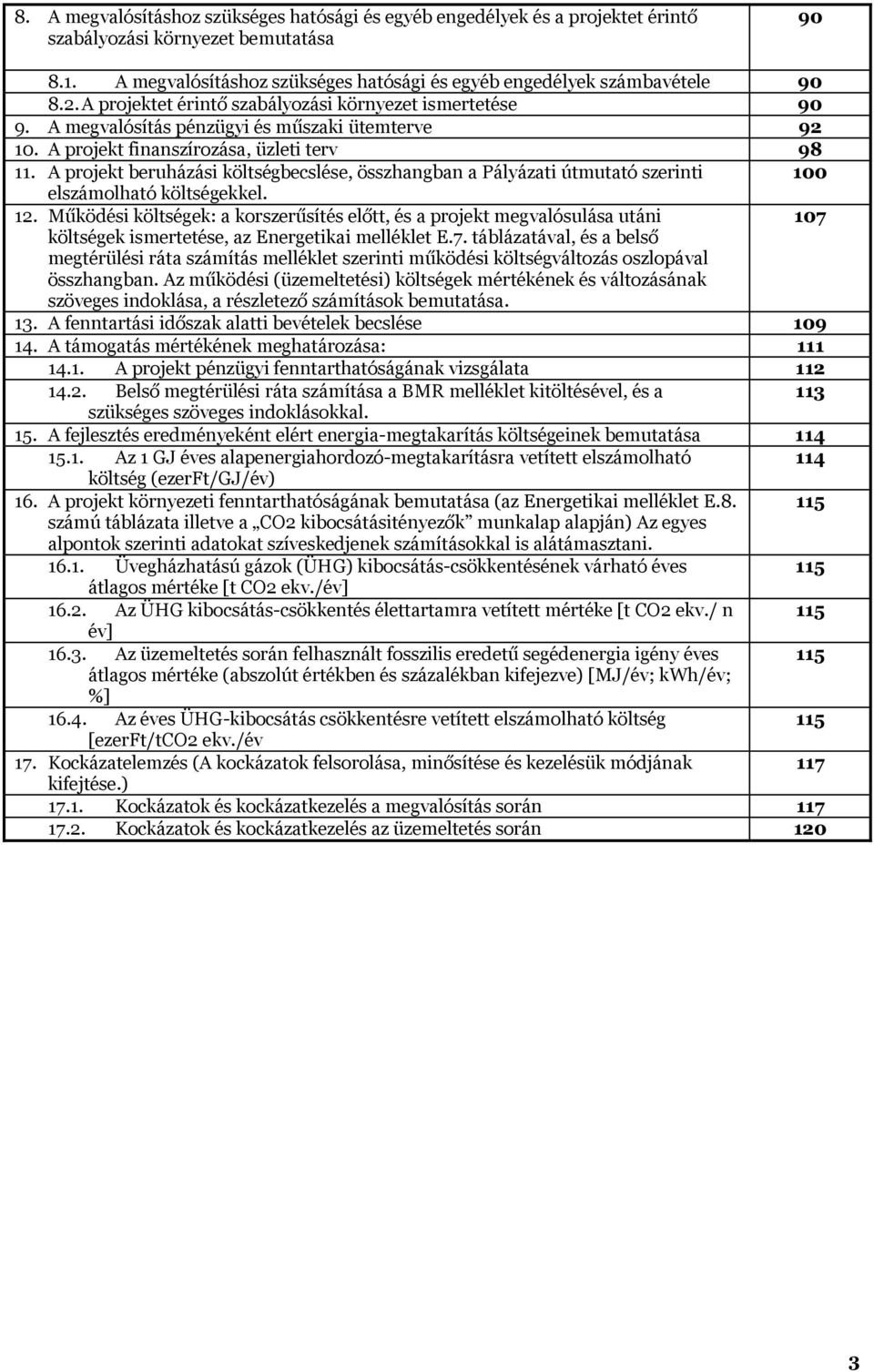 A projekt beruházási költségbecslése, összhangban a Pályázati útmutató szerinti 100 elszámolható költségekkel. 12.