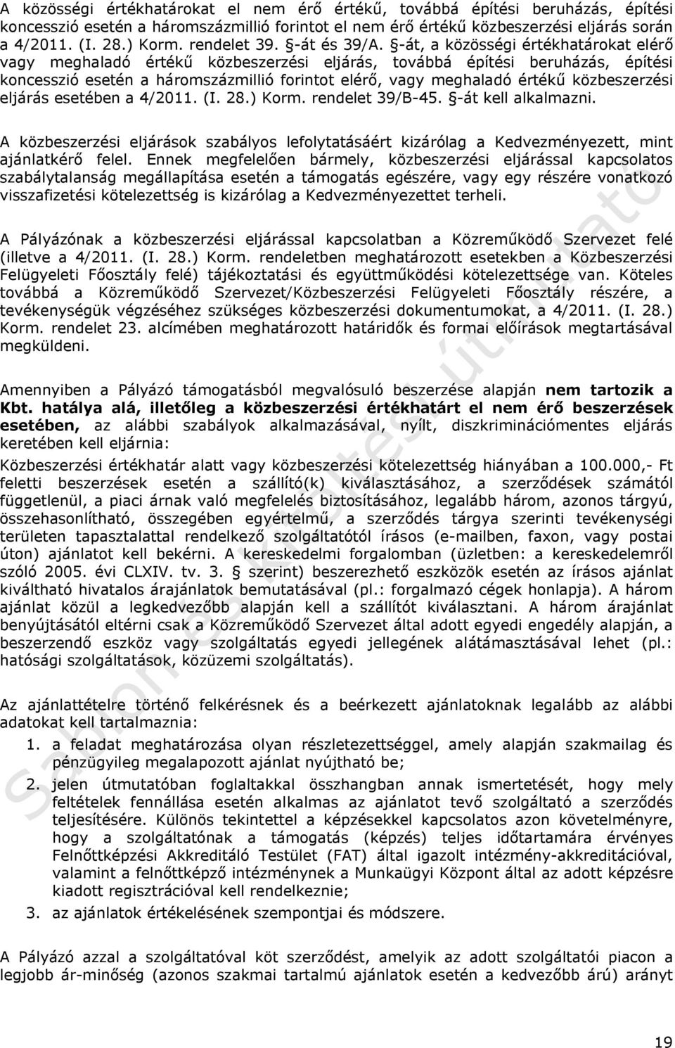 -át, a közösségi értékhatárokat elérő vagy meghaladó értékű közbeszerzési eljárás, továbbá építési beruházás, építési koncesszió esetén a háromszázmillió forintot elérő, vagy meghaladó értékű