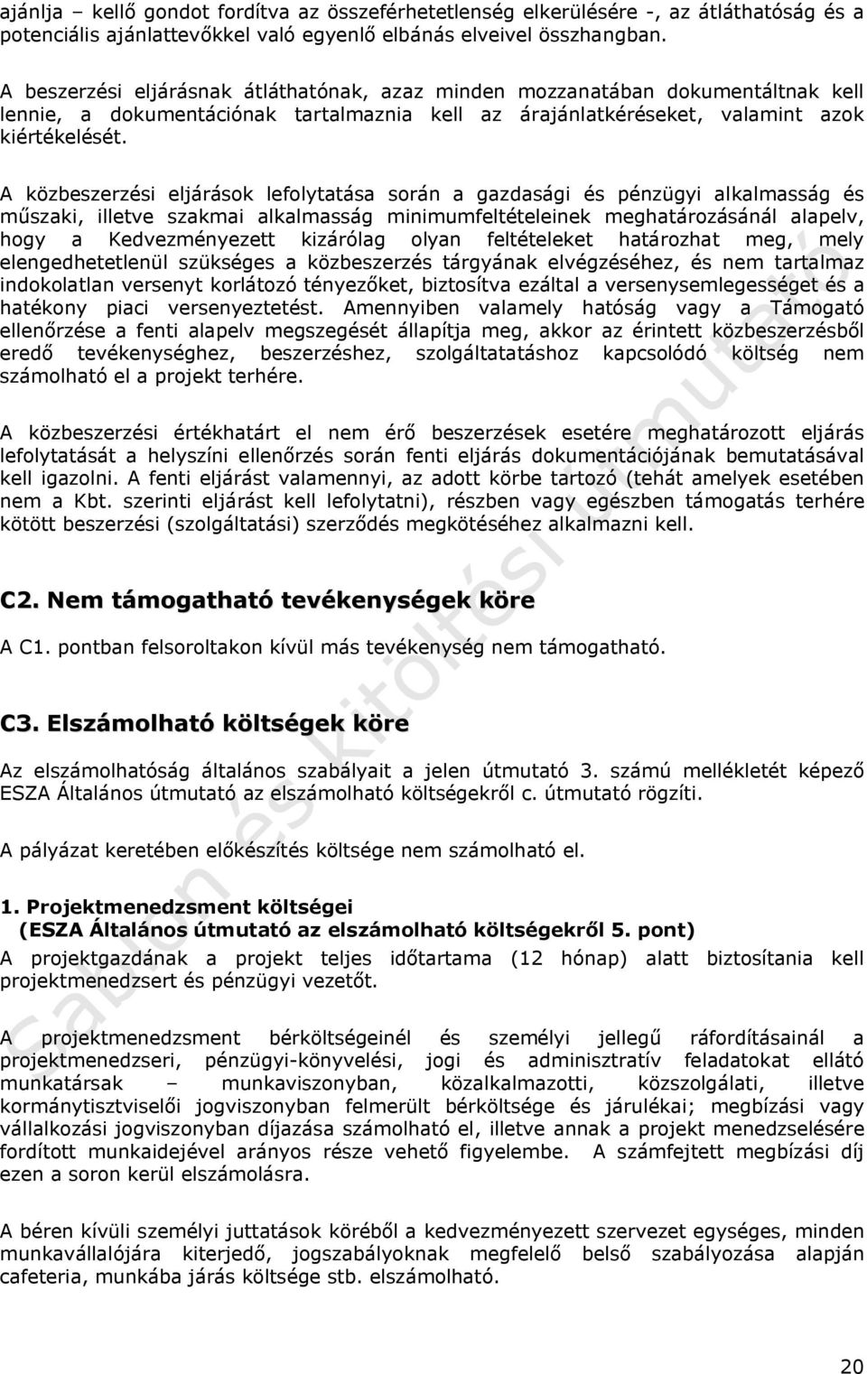 A közbeszerzési eljárások lefolytatása során a gazdasági és pénzügyi alkalmasság és műszaki, illetve szakmai alkalmasság minimumfeltételeinek meghatározásánál alapelv, hogy a Kedvezményezett