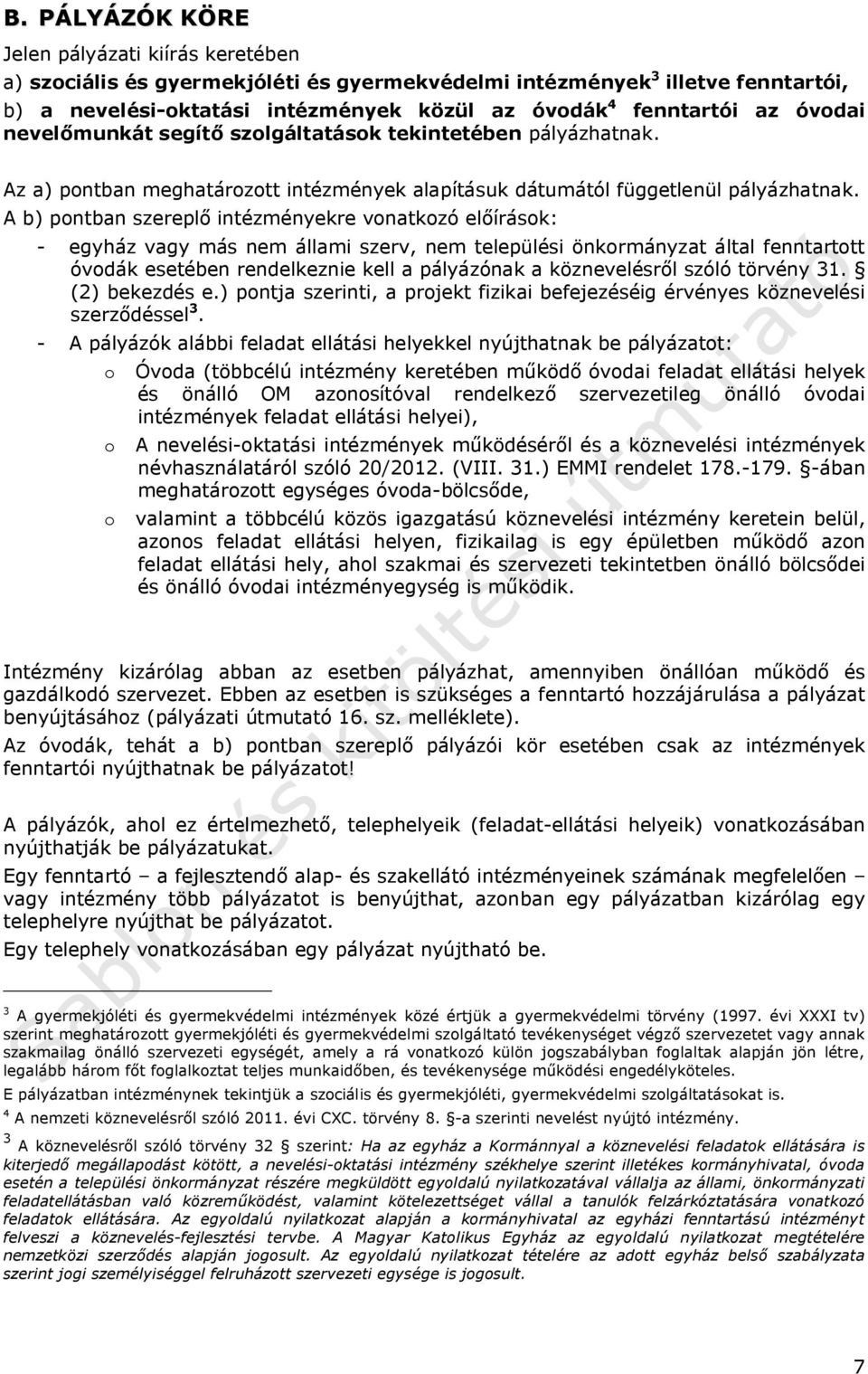 A b) pontban szereplő intézményekre vonatkozó előírások: - egyház vagy más nem állami szerv, nem települési önkormányzat által fenntartott óvodák esetében rendelkeznie kell a pályázónak a