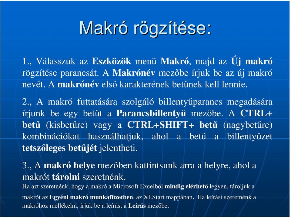 A CTRL+ betű (kisbetűre) vagy a CTRL+SHIFT+ betű (nagybetűre) kombinációkat használhatjuk, ahol a betű a billentyűzet tetszőleges betűjét jelentheti. 3.