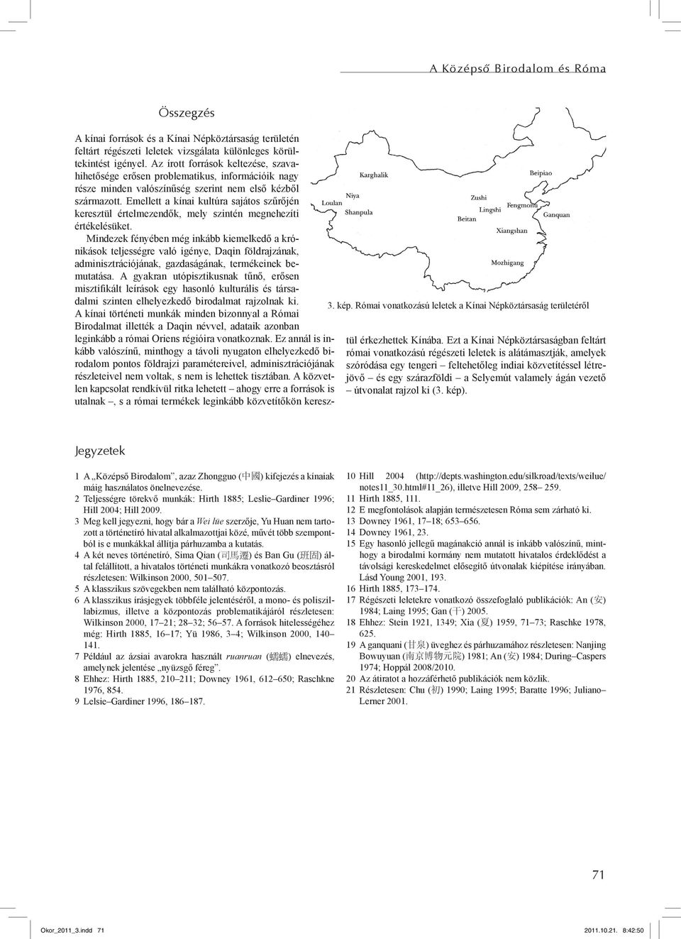 Az írott források keltezése, szavahihetősége erősen problematikus, információik nagy része minden valószínűség szerint nem első kézből származott.