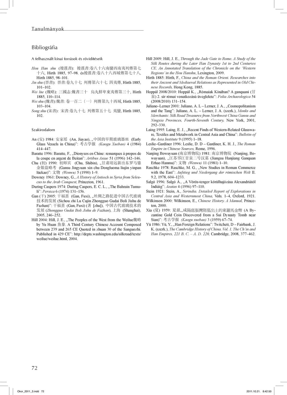 Wei shu ( 魏 書 ): 魏 書 : 卷 一 百 二 一 列 傳 第 九 十 西 域, Hirth 1885, 103 104. Song shu ( 宋 書 ): 宋 書 : 卷 九 十 七 列 傳 第 五 十 七 夷 蠻, Hirth 1885, 102.