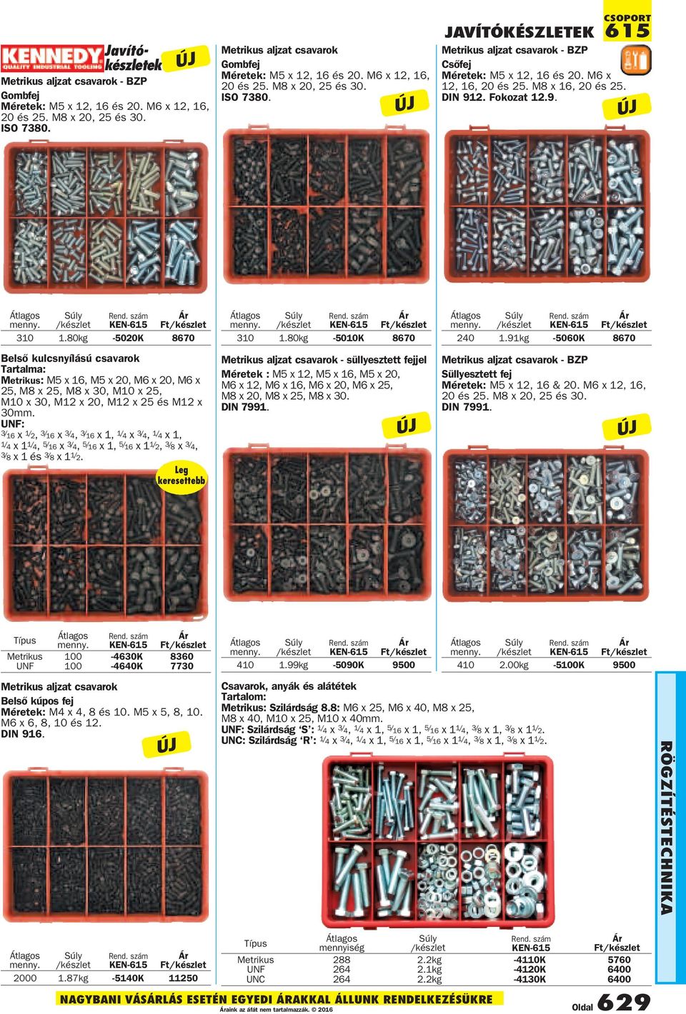 Fokozat 12.9. KEN615 310 1.80kg 5020K 8670 Belső kulcsnyílású csavarok Tartalma: Metrikus: M5 x 16, M5 x 20, M6 x 20, M6 x 25, M8 x 25, M8 x 30, M10 x 25, M10 x 30, M12 x 20, M12 x 25 és M12 x 30mm.