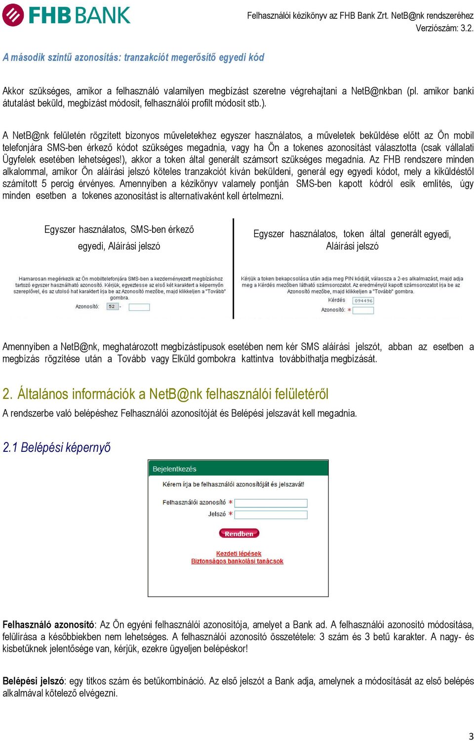 A NetB@nk felületén rögzített bizonyos műveletekhez egyszer használatos, a műveletek beküldése előtt az Ön mobil telefonjára SMS-ben érkező kódot szükséges megadnia, vagy ha Ön a tokenes azonosítást
