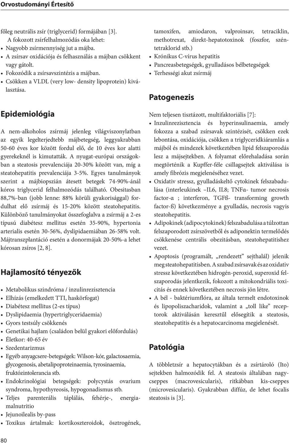 Epidemiológia A nem-alkoholos zsírmáj jelenleg világviszonylatban az egyik legelterjedtebb májbetegség, leggyakrabban 50-60 éves kor között fordul elő, de 10 éves kor alatti gyerekeknél is kimutatták.