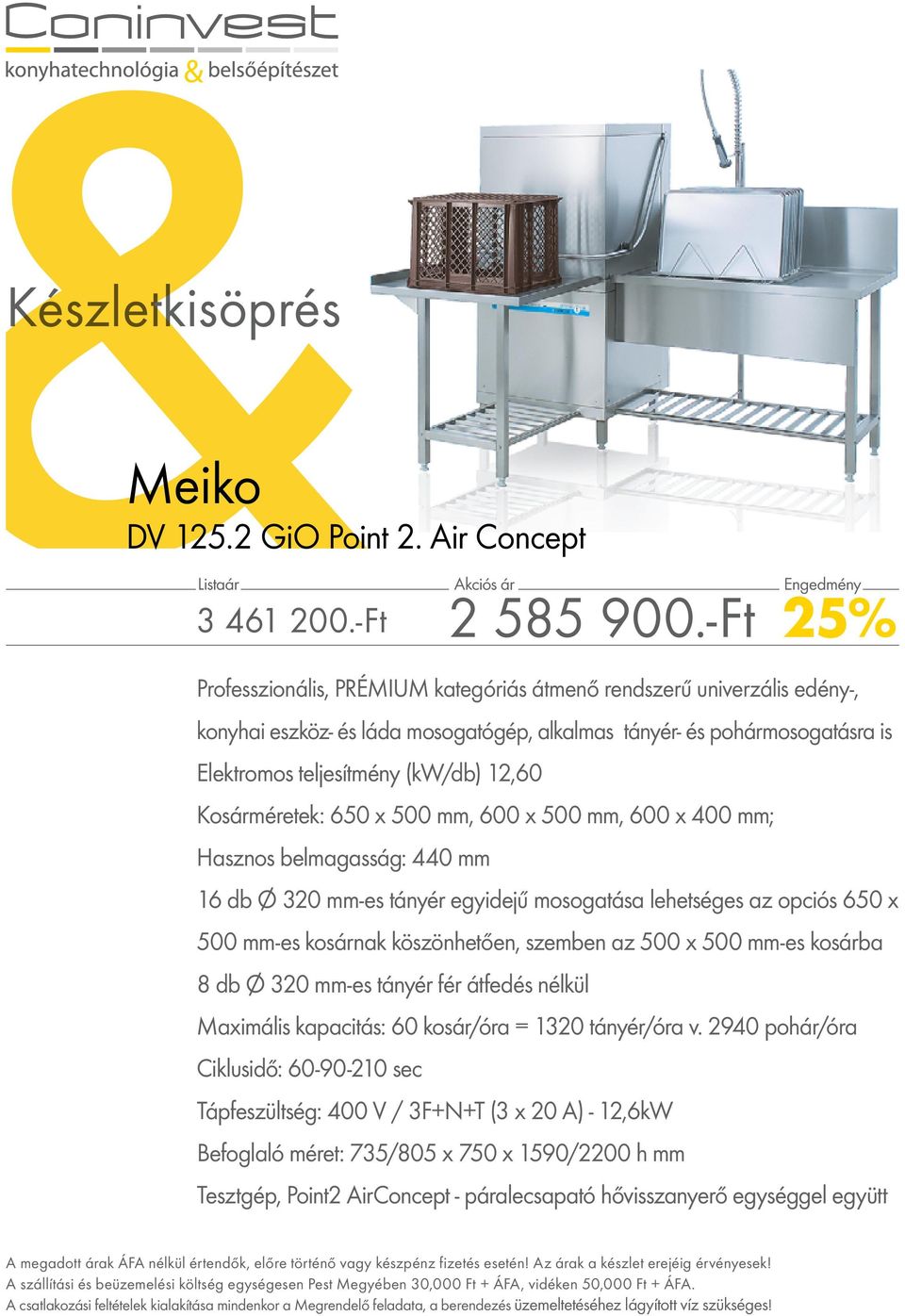 Kosárméretek: 650 x 500 mm, 600 x 500 mm, 600 x 400 mm; Hasznos belmagasság: 440 mm 16 db O 320 mm-es tányér egyidejű mosogatása lehetséges az opciós 650 x 500 mm-es kosárnak köszönhetően, szemben