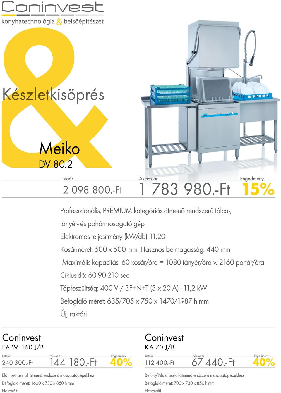 belmagasság: 440 mm Maximális kapacitás: 60 kosár/óra = 1080 tányér/óra v.