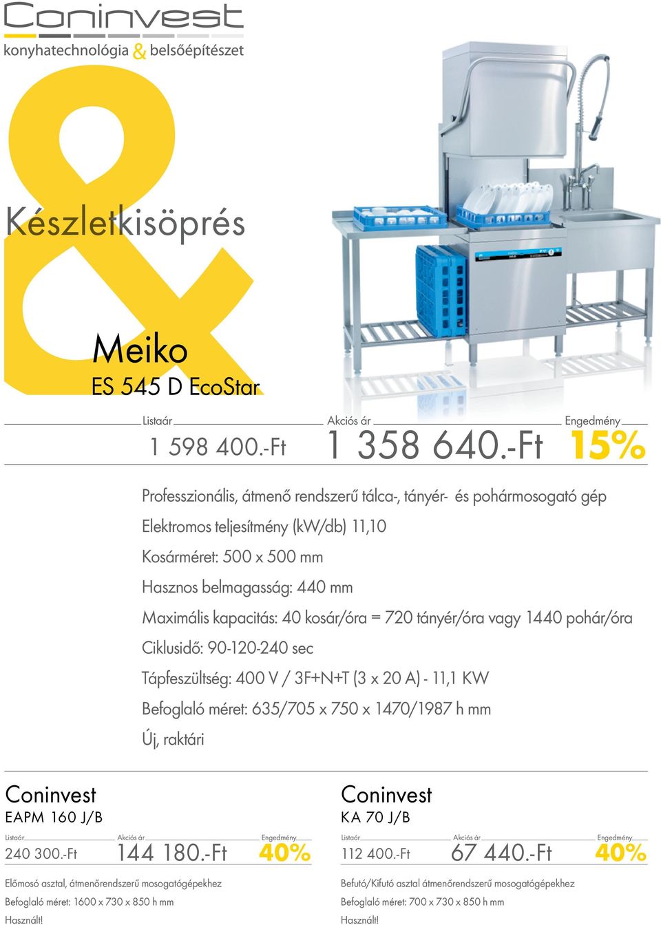 Maximális kapacitás: 40 kosár/óra = 720 tányér/óra vagy 1440 pohár/óra Ciklusidő: 90-120-240 sec Tápfeszültség: 400 V / 3F+N+T (3 x 20 A) - 11,1 KW Befoglaló méret: 635/705 x 750