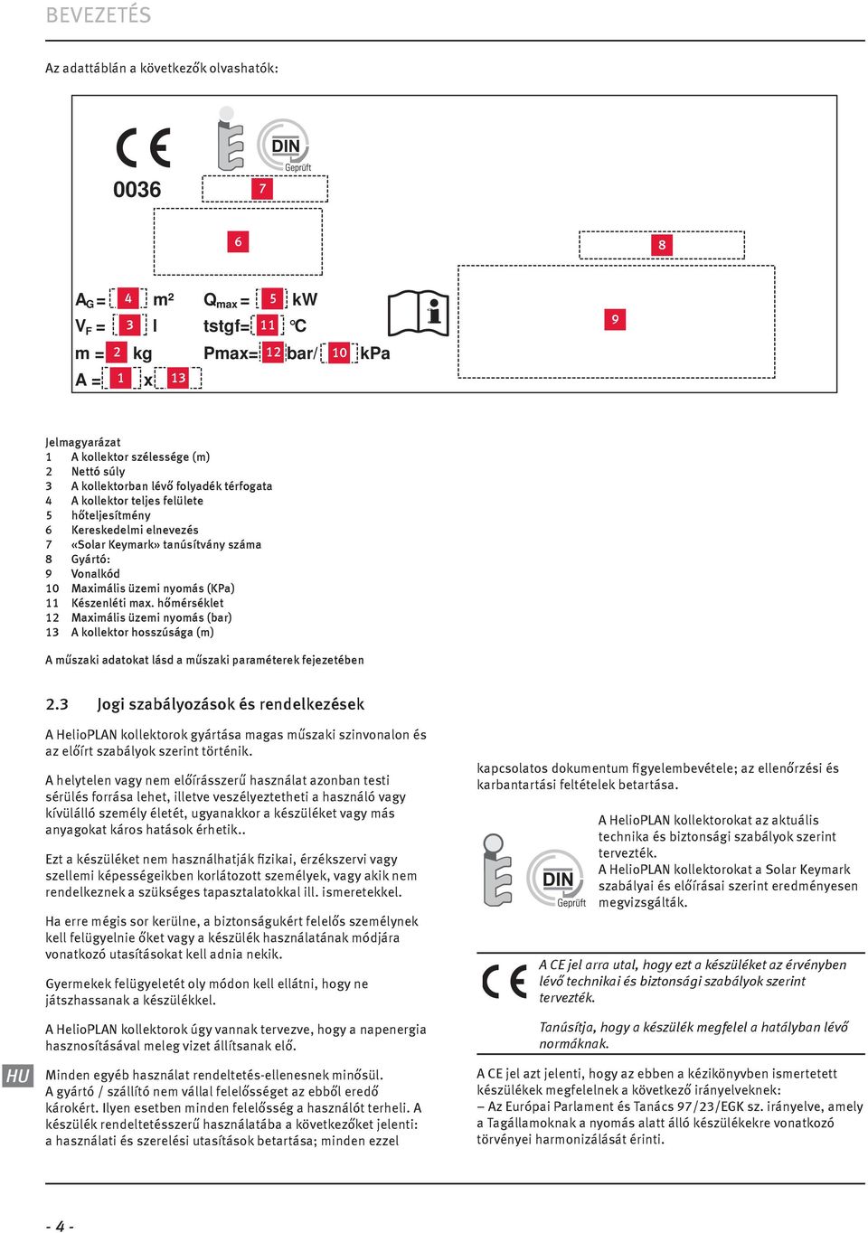 hőmérséklet Maxmáls üzem nyomás (bar) kollektor hosszúsága (m) műszak adatokat lásd a műszak paraméterek fejezetében.