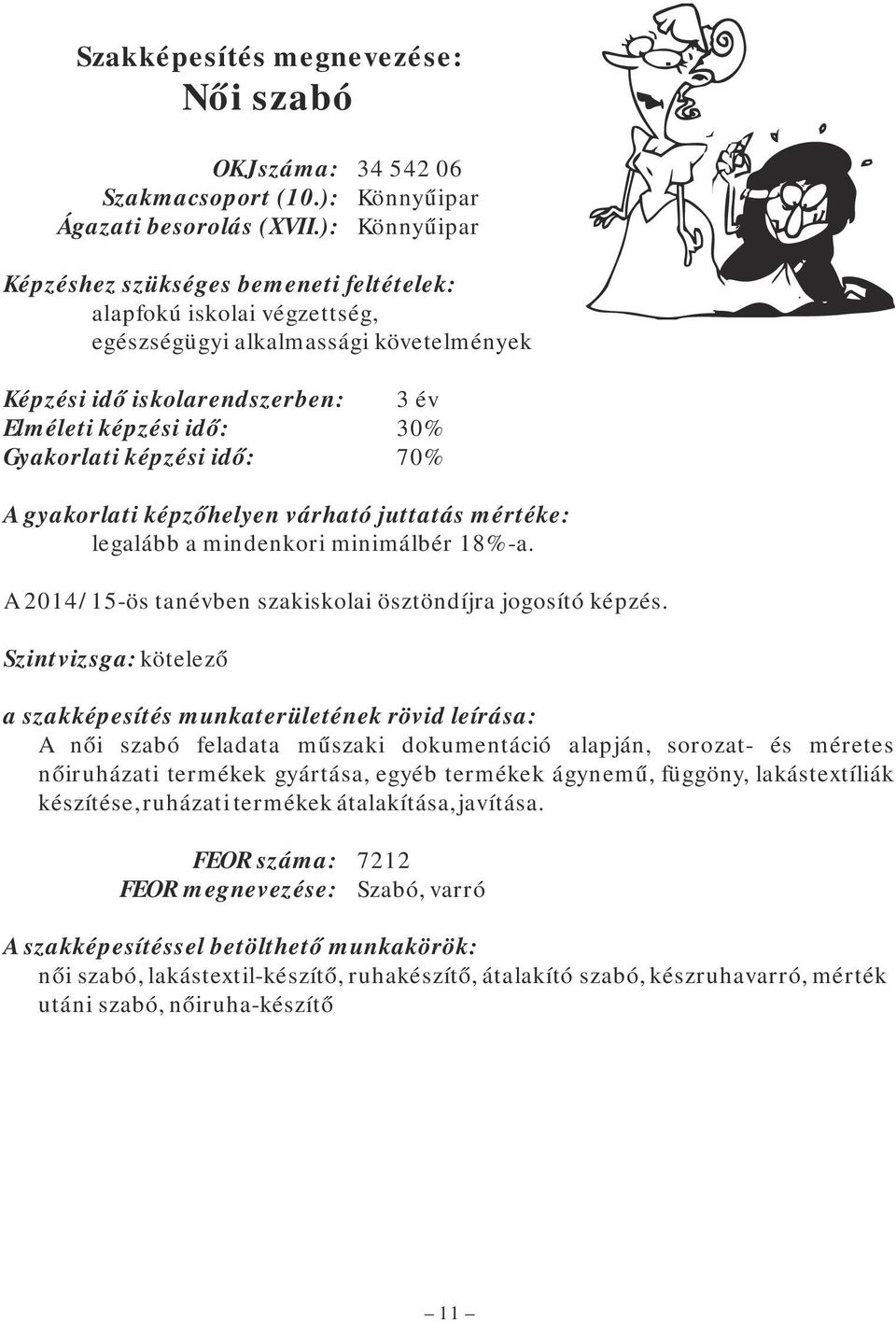 képzési idő: 70% A gyakorlati képzőhelyen várható juttatás mértéke: legalább a mindenkori minimálbér 18%-a. A 2014/15-ös tanévben szakiskolai ösztöndíjra jogosító képzés.