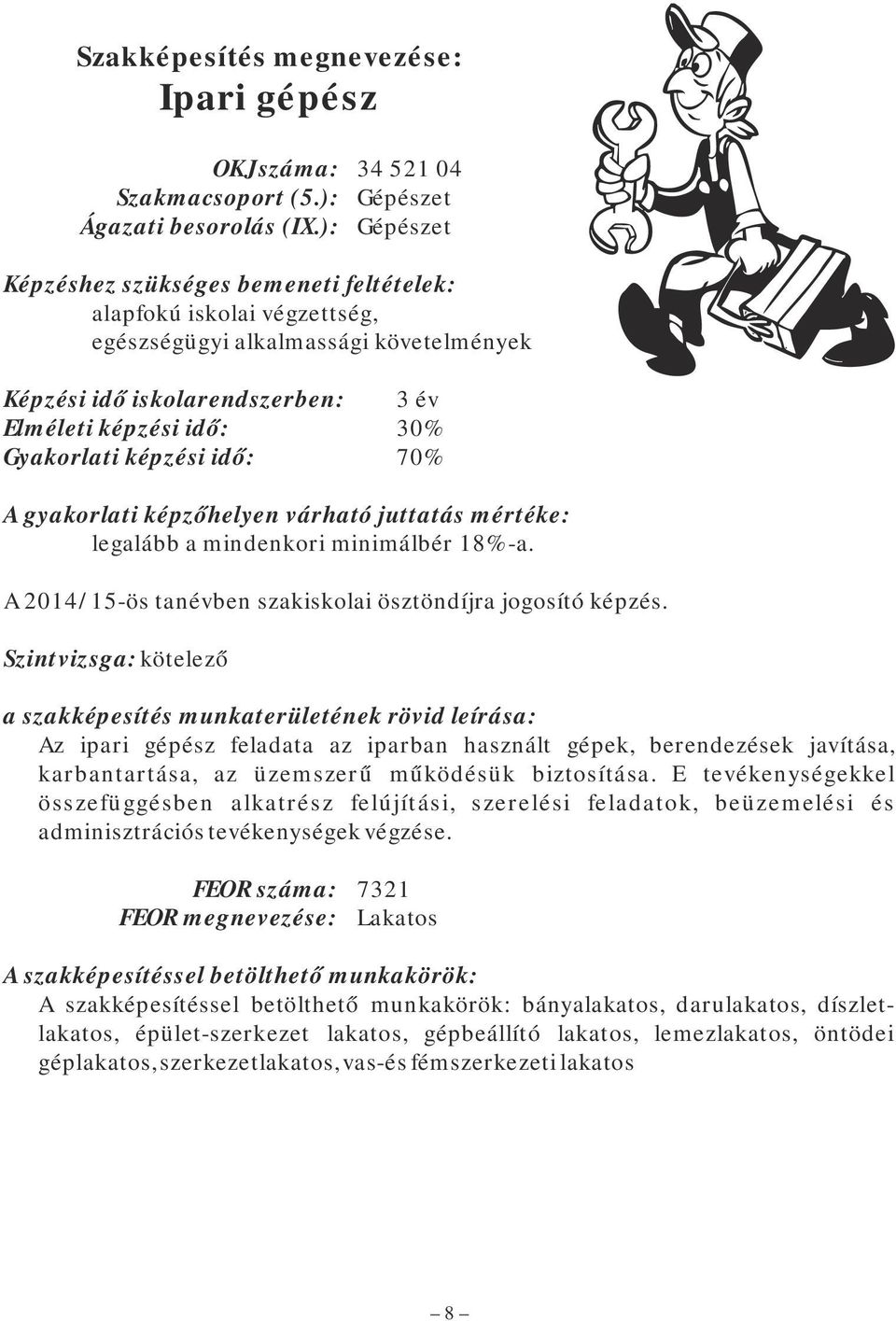 képzési idő: 70% A gyakorlati képzőhelyen várható juttatás mértéke: legalább a mindenkori minimálbér 18%-a. A 2014/15-ös tanévben szakiskolai ösztöndíjra jogosító képzés.