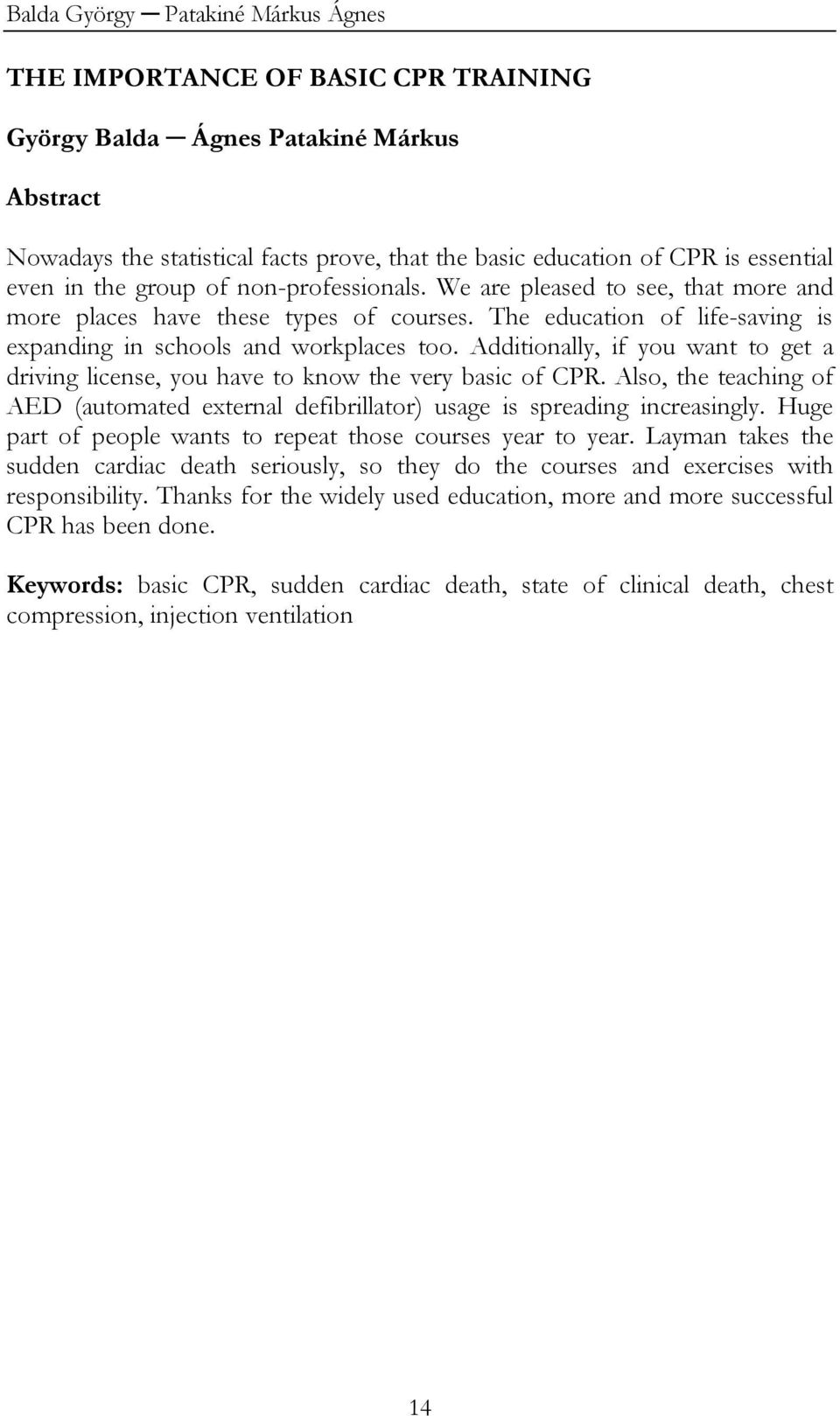 Additionally, if you want to get a driving license, you have to know the very basic of CPR. Also, the teaching of AED (automated external defibrillator) usage is spreading increasingly.
