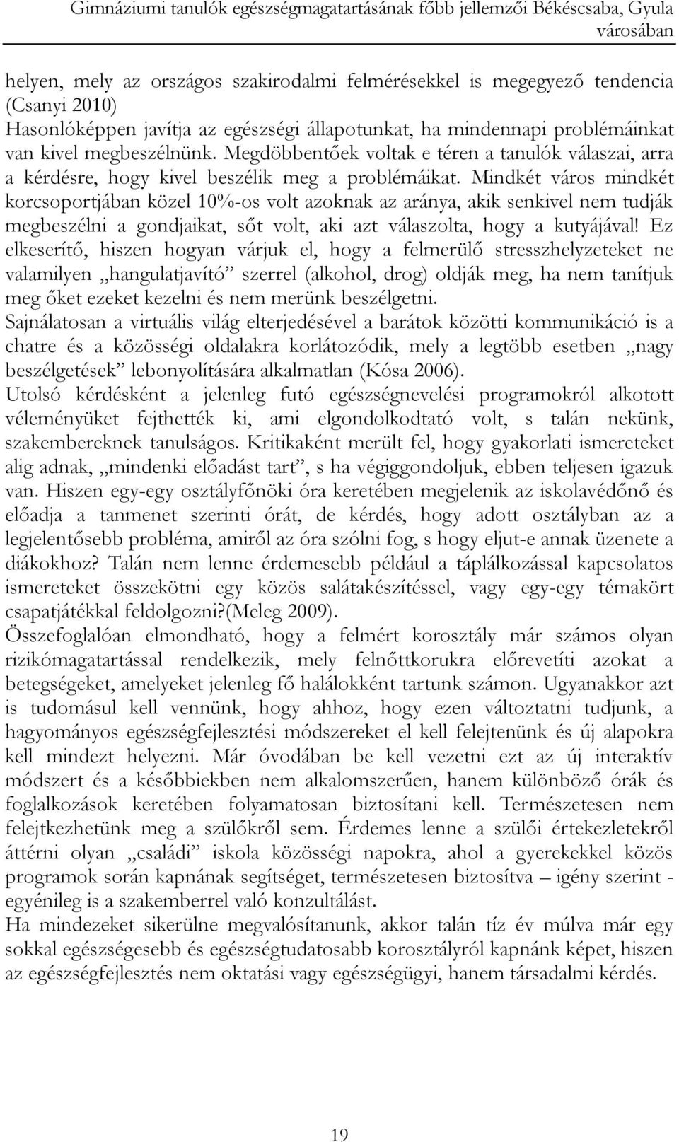 Mindkét város mindkét korcsoportjában közel 10%-os volt azoknak az aránya, akik senkivel nem tudják megbeszélni a gondjaikat, sőt volt, aki azt válaszolta, hogy a kutyájával!