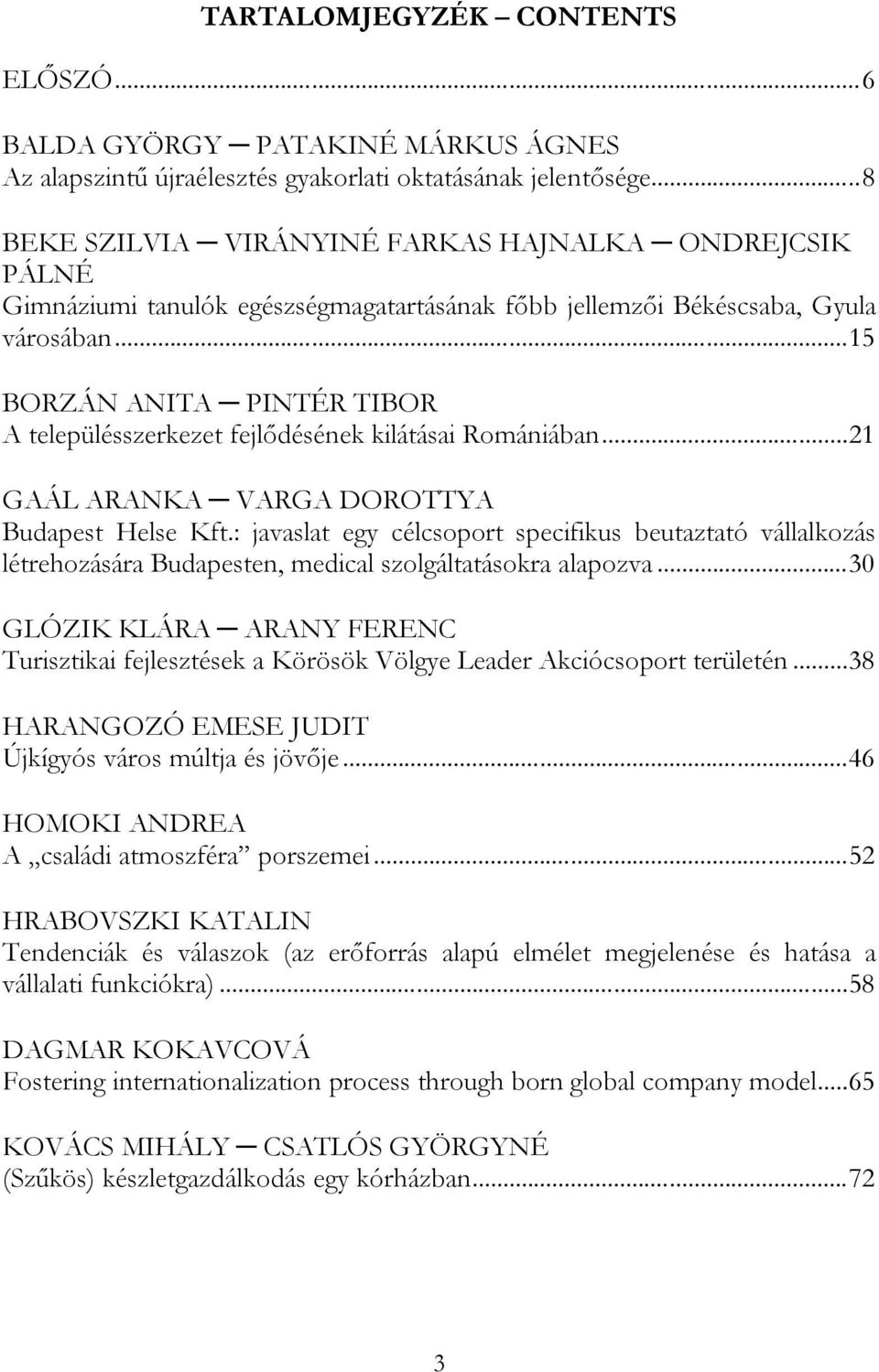 .. 15 BORZÁN ANITA PINTÉR TIBOR A településszerkezet fejlődésének kilátásai Romániában... 21 GAÁL ARANKA VARGA DOROTTYA Budapest Helse Kft.