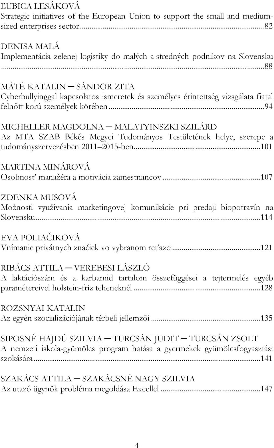 .. 88 MÁTÉ KATALIN SÁNDOR ZITA Cyberbullyinggal kapcsolatos ismeretek és személyes érintettség vizsgálata fiatal felnőtt korú személyek körében.