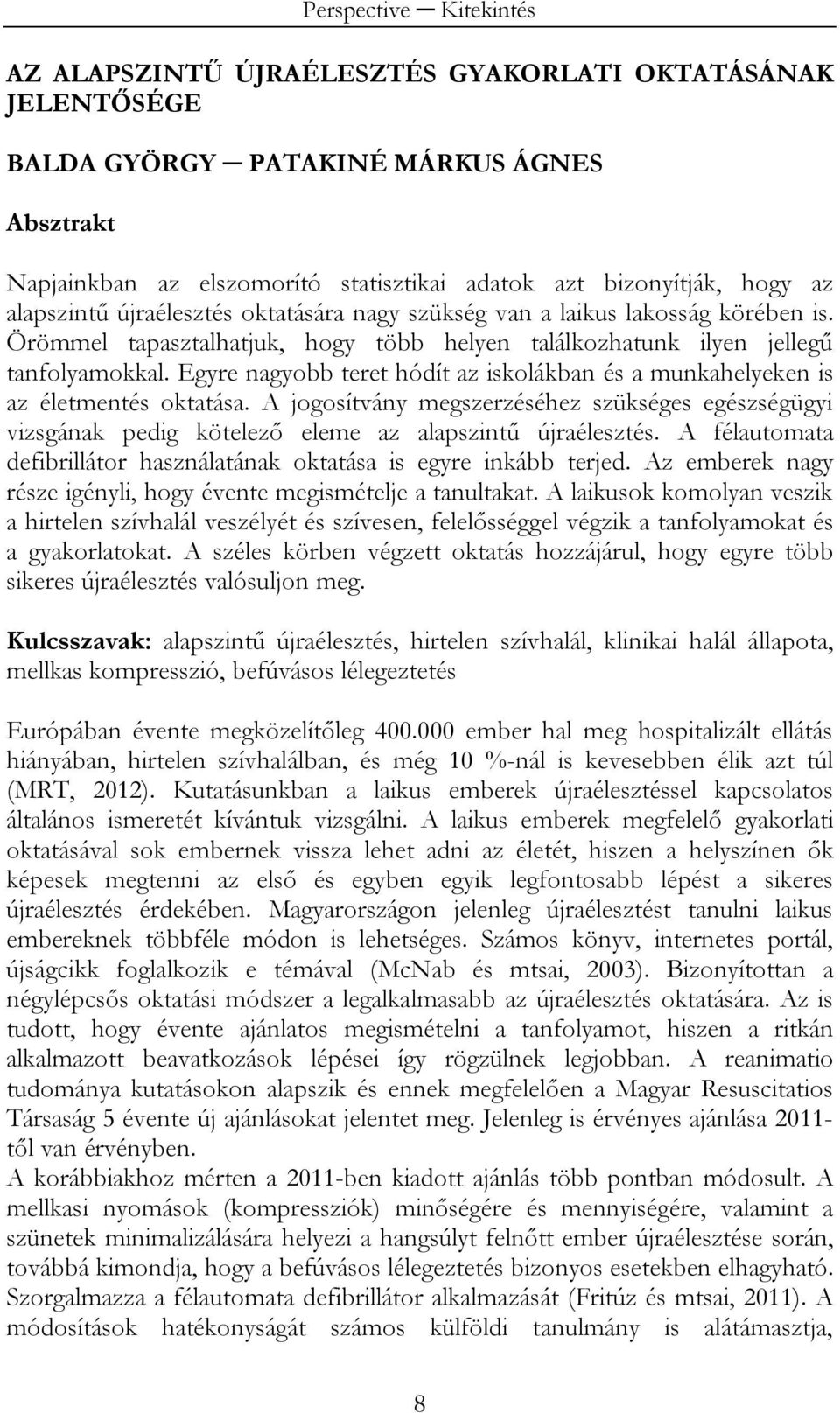 Egyre nagyobb teret hódít az iskolákban és a munkahelyeken is az életmentés oktatása. A jogosítvány megszerzéséhez szükséges egészségügyi vizsgának pedig kötelező eleme az alapszintű újraélesztés.