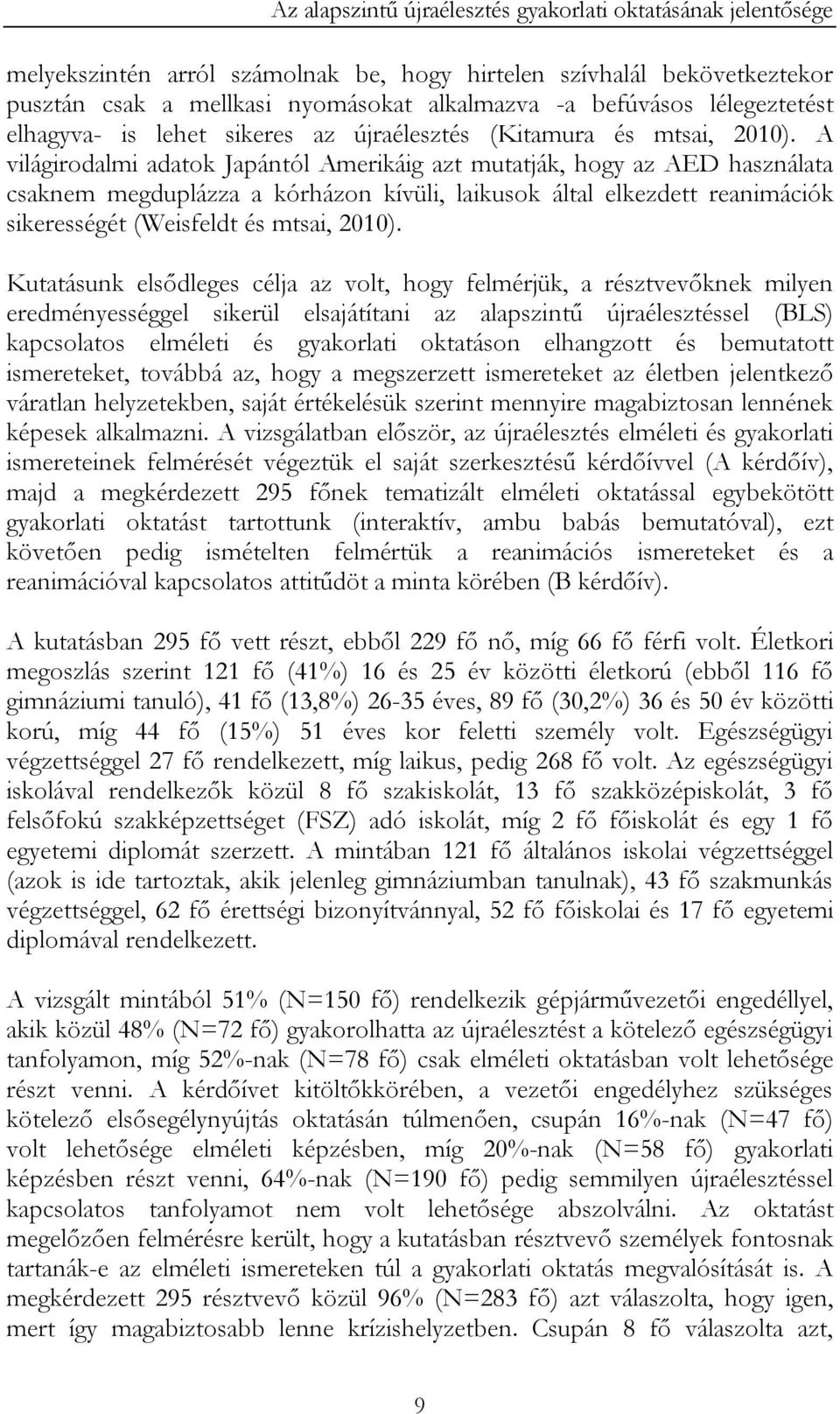 A világirodalmi adatok Japántól Amerikáig azt mutatják, hogy az AED használata csaknem megduplázza a kórházon kívüli, laikusok által elkezdett reanimációk sikerességét (Weisfeldt és mtsai, 2010).
