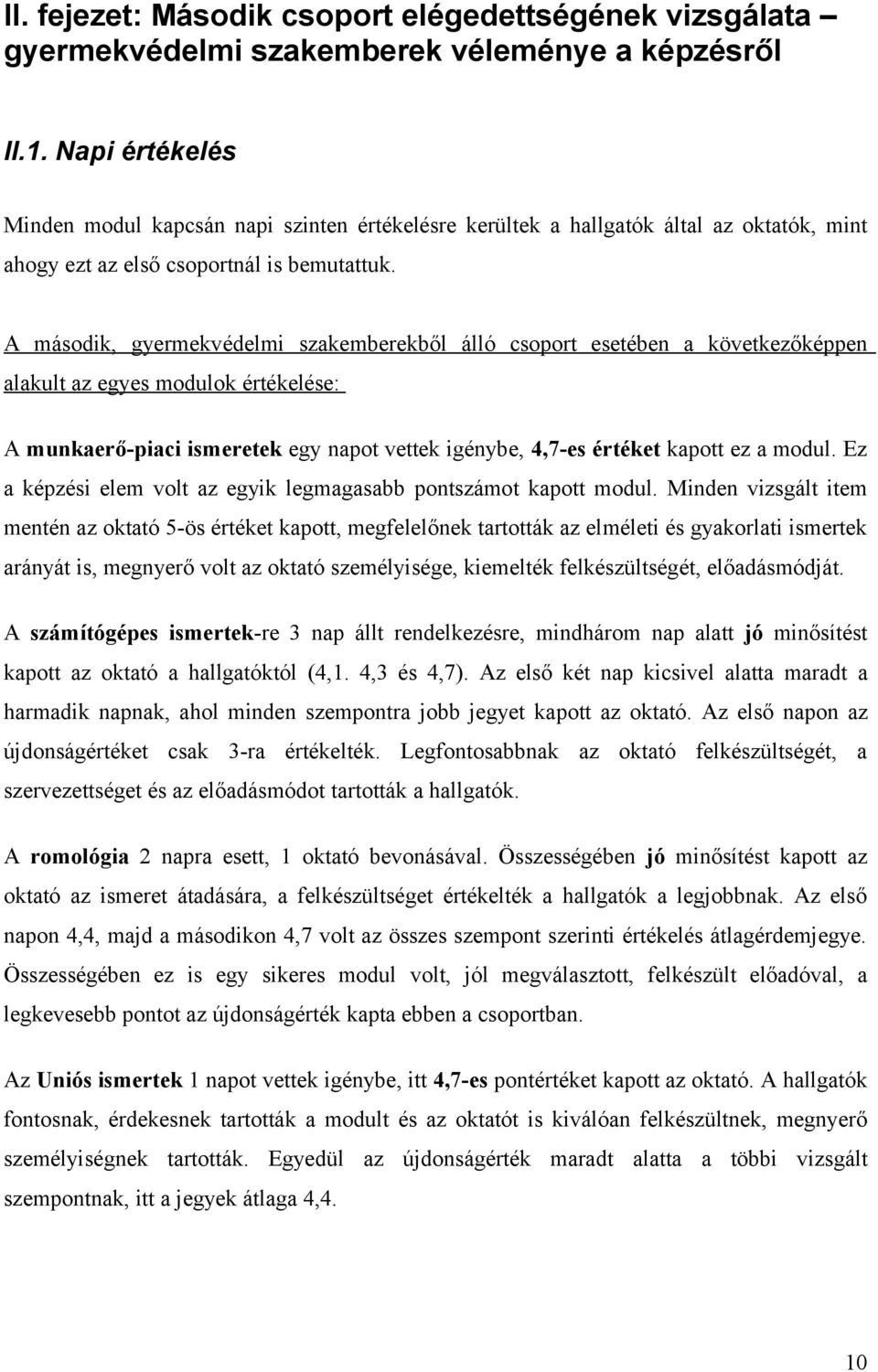 A második, gyermekvédelmi szakemberekből álló csoport esetében a következőképpen alakult az egyes modulok értékelése: A munkaerő-piaci ismeretek egy napot vettek igénybe, 4,7-es értéket kapott ez a