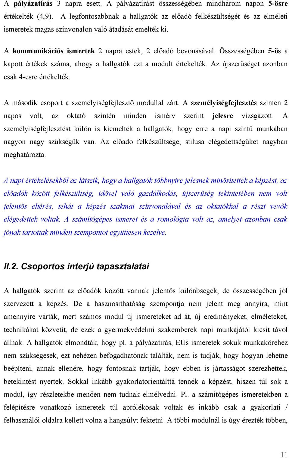 Összességében 5-ös a kapott értékek száma, ahogy a hallgatók ezt a modult értékelték. Az újszerűséget azonban csak 4-esre értékelték. A második csoport a személyiségfejlesztő modullal zárt.