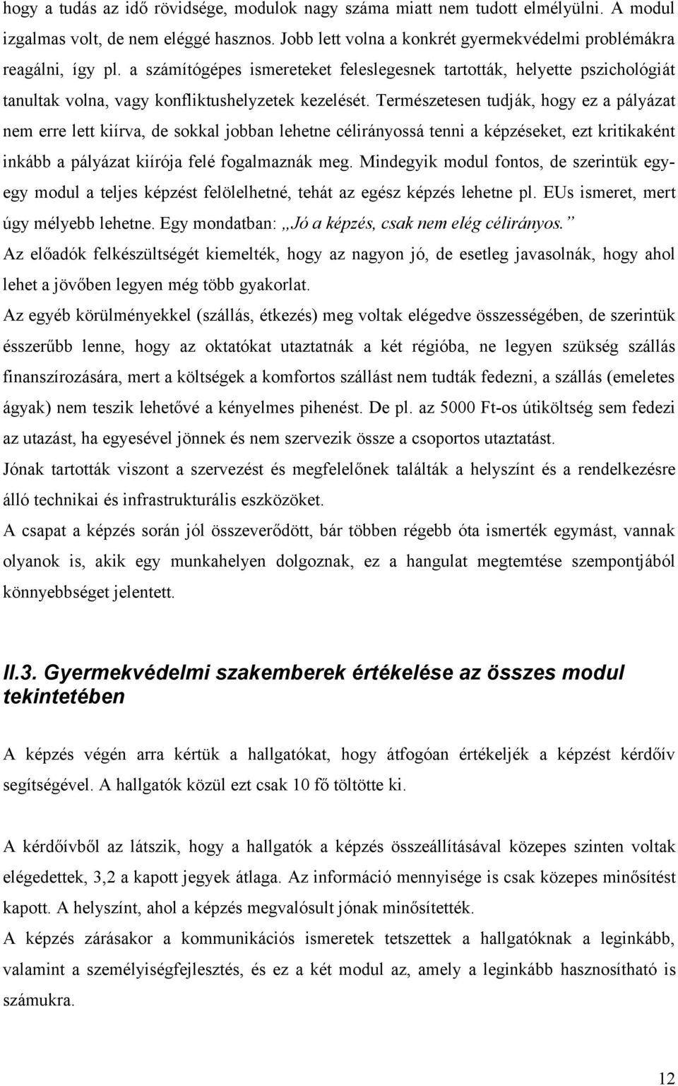 Természetesen tudják, hogy ez a pályázat nem erre lett kiírva, de sokkal jobban lehetne célirányossá tenni a képzéseket, ezt kritikaként inkább a pályázat kiírója felé fogalmaznák meg.