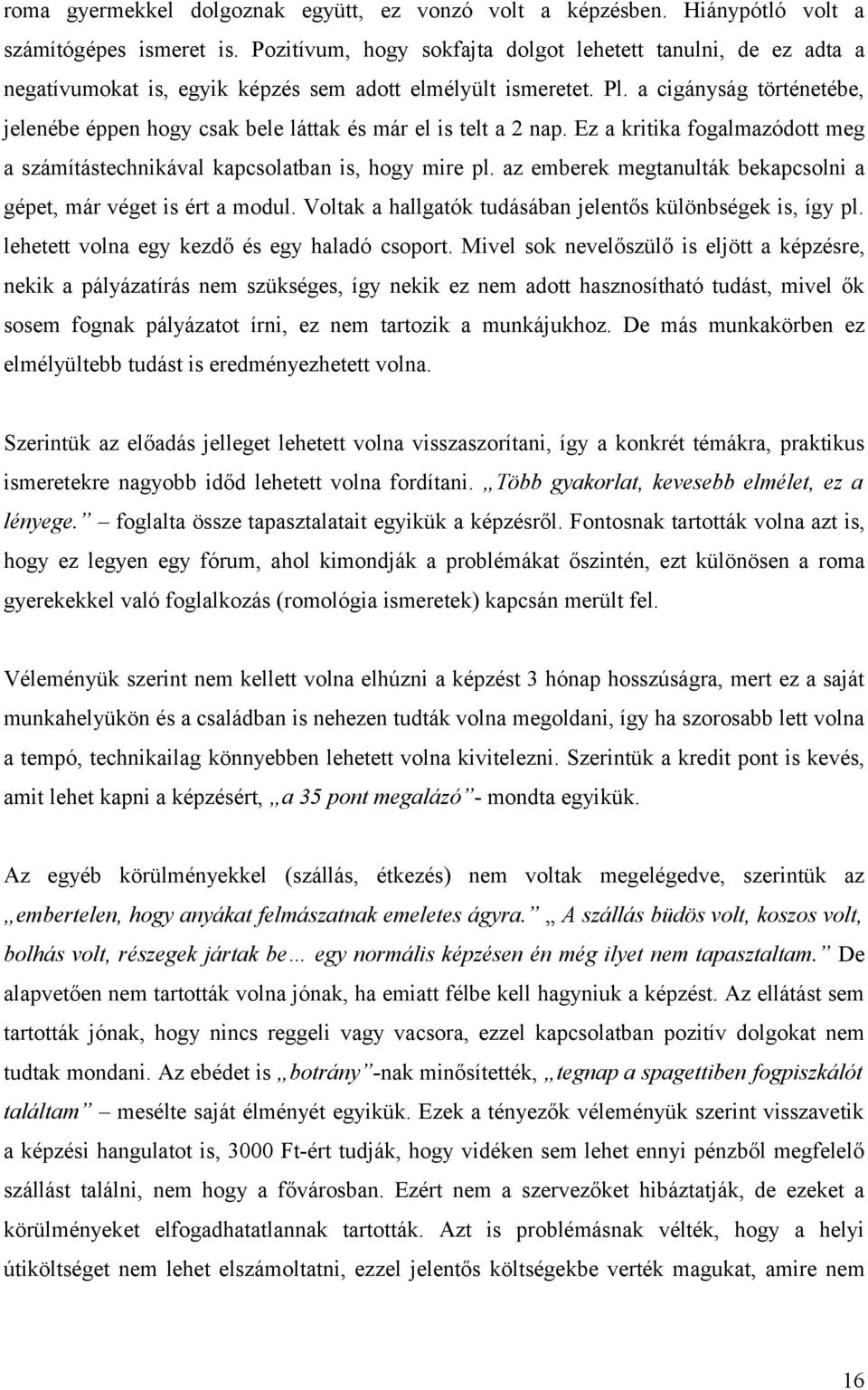 a cigányság történetébe, jelenébe éppen hogy csak bele láttak és már el is telt a 2 nap. Ez a kritika fogalmazódott meg a számítástechnikával kapcsolatban is, hogy mire pl.