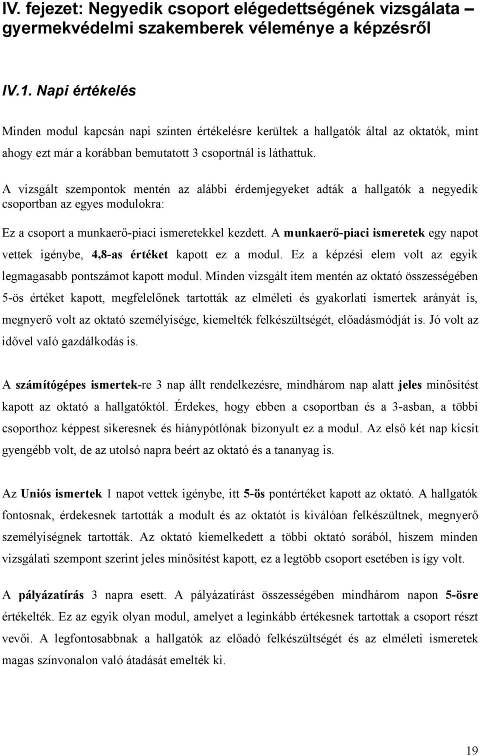 A vizsgált szempontok mentén az alábbi érdemjegyeket adták a hallgatók a negyedik csoportban az egyes modulokra: Ez a csoport a munkaerő-piaci ismeretekkel kezdett.